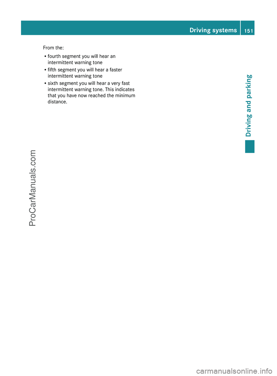 MERCEDES-BENZ G-CLASS 2011  Owners Manual From the:
R fourth segment you will hear an
intermittent warning tone
R fifth segment you will hear a faster
intermittent warning tone
R sixth segment you will hear a very fast
intermittent warning to
