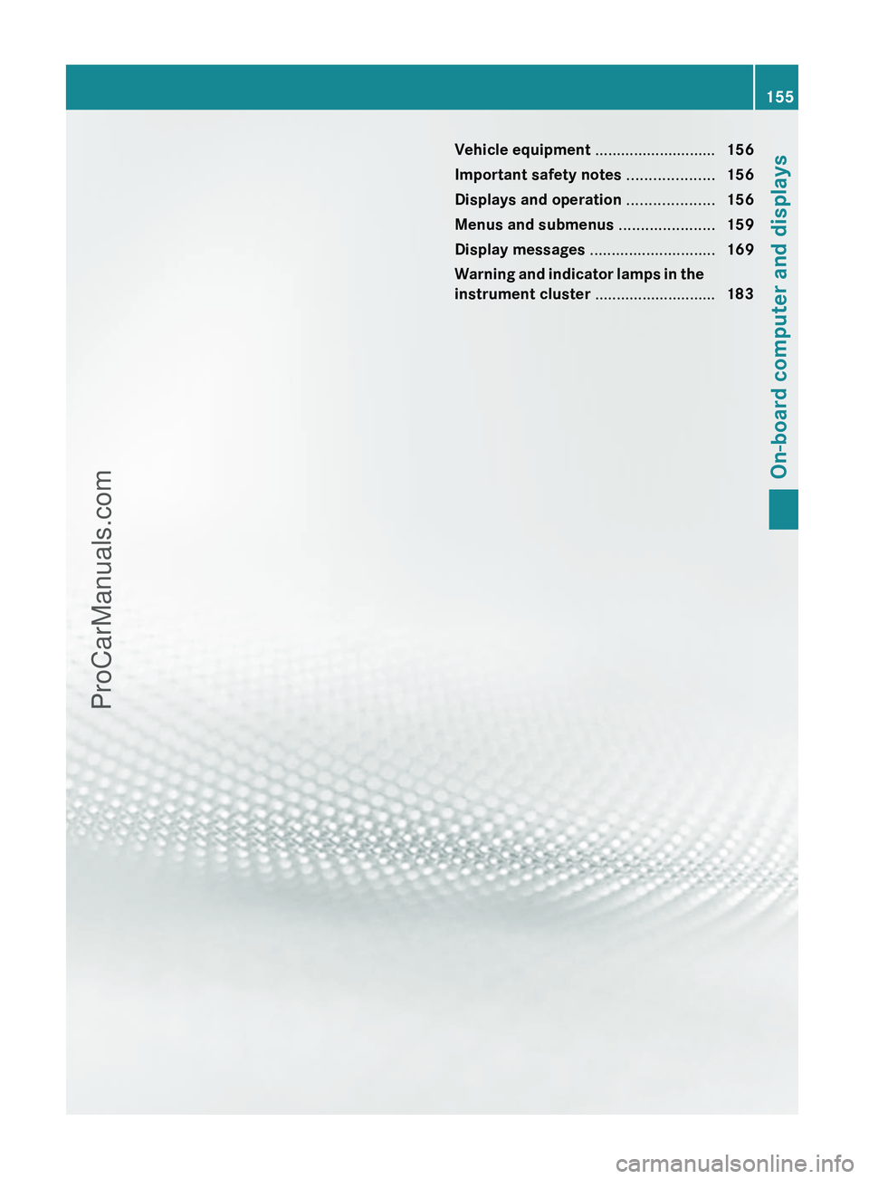 MERCEDES-BENZ G-CLASS 2011  Owners Manual Vehicle equipment ............................156
Important safety notes  ....................156
Displays and operation  ....................156
Menus and submenus  ......................159
Display 