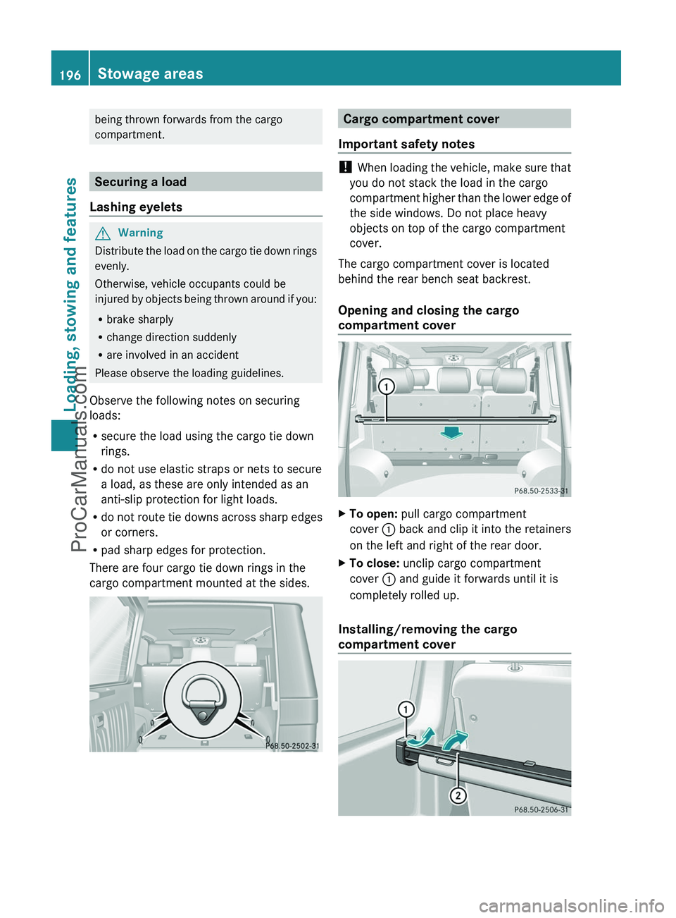 MERCEDES-BENZ G-CLASS 2011 Owners Manual being thrown forwards from the cargo
compartment.
Securing a load
Lashing eyelets
GWarning
Distribute the load on the cargo tie down rings
evenly.
Otherwise, vehicle occupants could be
injured by obje MERCEDES-BENZ G-CLASS 2011 Owners Manual being thrown forwards from the cargo
compartment.
Securing a load
Lashing eyelets
GWarning
Distribute the load on the cargo tie down rings
evenly.
Otherwise, vehicle occupants could be
injured by obje
