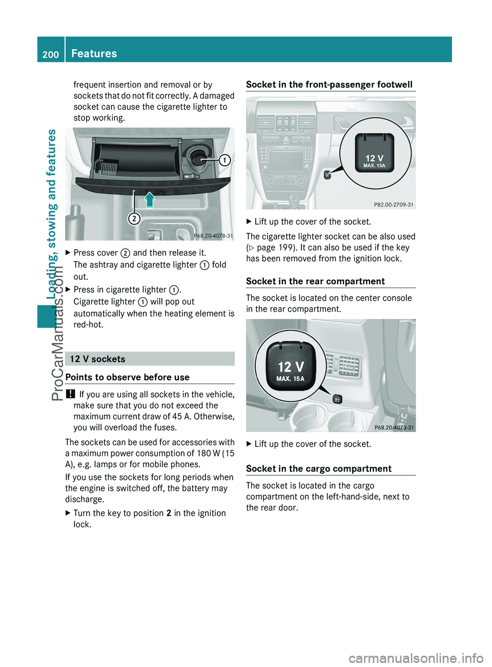 MERCEDES-BENZ G-CLASS 2011 Owners Manual frequent insertion and removal or by
sockets that do not fit correctly. A damaged
socket can cause the cigarette lighter to
stop working.XPress cover ; and then release it.
The ashtray and cigarette MERCEDES-BENZ G-CLASS 2011 Owners Manual frequent insertion and removal or by
sockets that do not fit correctly. A damaged
socket can cause the cigarette lighter to
stop working.XPress cover ; and then release it.
The ashtray and cigarette