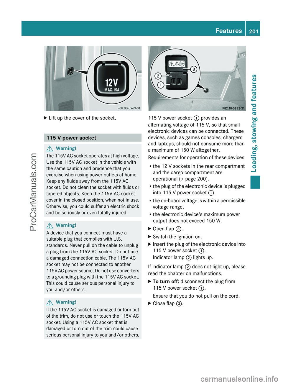 MERCEDES-BENZ G-CLASS 2011 Owners Manual XLift up the cover of the socket.
115 V power socket
GWarning!
The 115V AC socket operates at high voltage.
Use the 115V AC socket in the vehicle with
the same caution and prudence that you
exercise w MERCEDES-BENZ G-CLASS 2011 Owners Manual XLift up the cover of the socket.
115 V power socket
GWarning!
The 115V AC socket operates at high voltage.
Use the 115V AC socket in the vehicle with
the same caution and prudence that you
exercise w