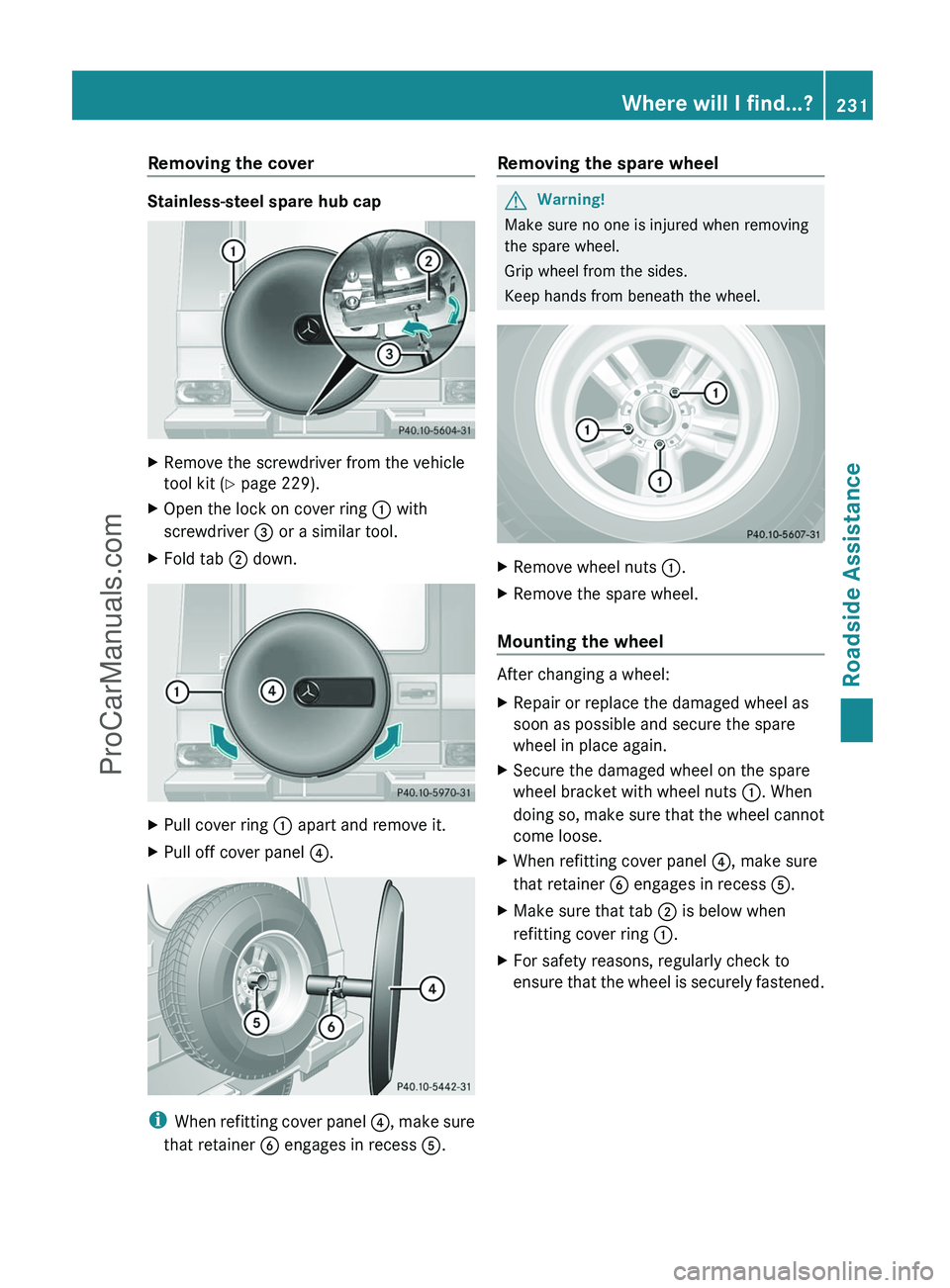 MERCEDES-BENZ G-CLASS 2011  Owners Manual Removing the cover
Stainless-steel spare hub cap
XRemove the screwdriver from the vehicle
tool kit ( Y page 229).XOpen the lock on cover ring  : with
screwdriver  = or a similar tool.XFold tab  ; down