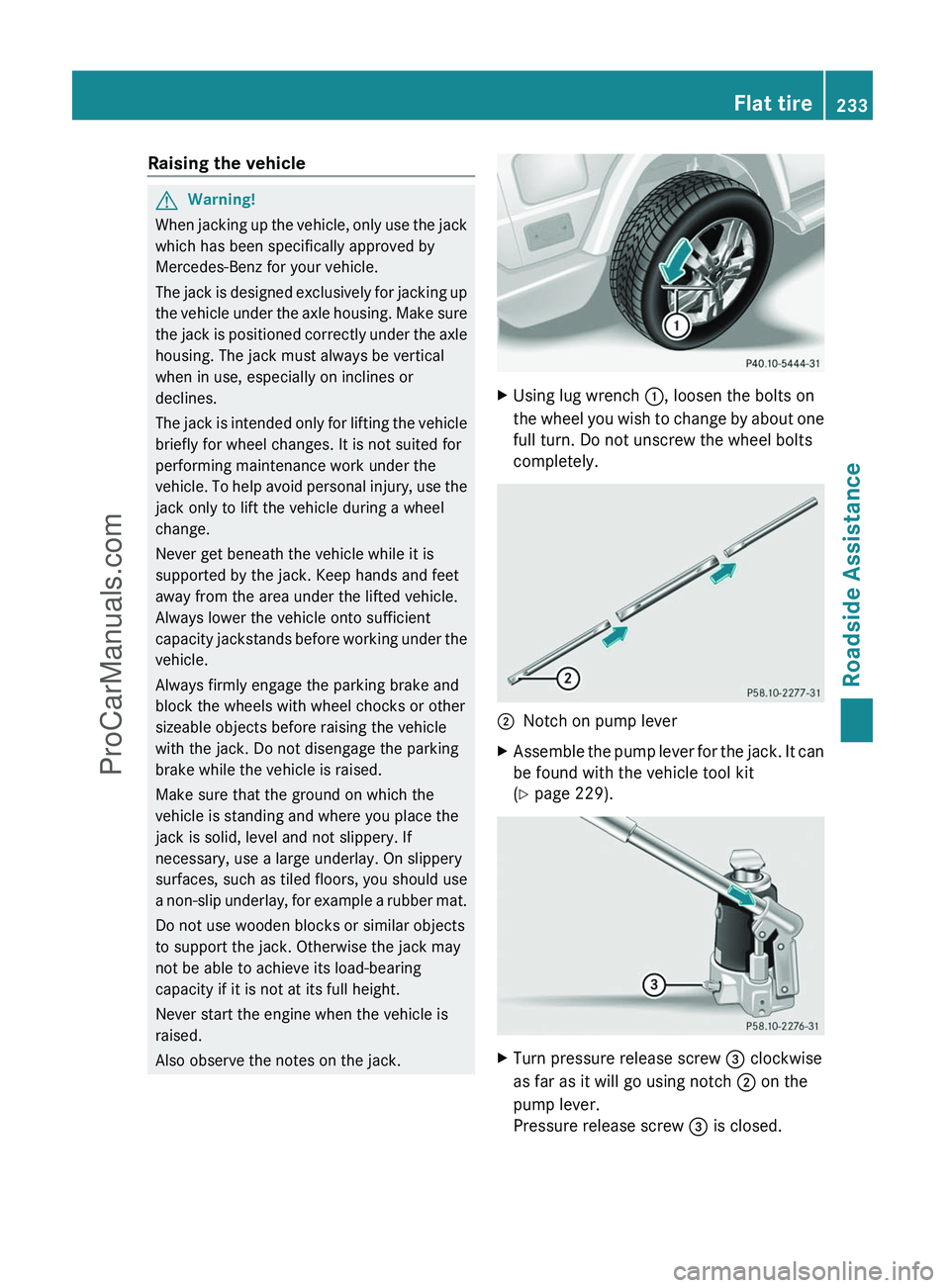 MERCEDES-BENZ G-CLASS 2011  Owners Manual Raising the vehicleGWarning!
When jacking up the vehicle, only use the jack
which has been specifically approved by
Mercedes-Benz for your vehicle.
The jack is designed exclusively for jacking up
the 