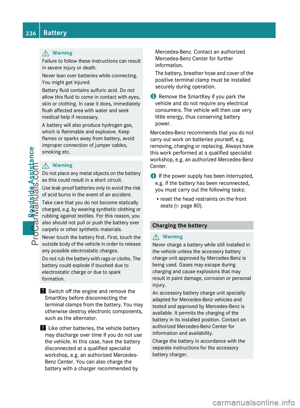 MERCEDES-BENZ G-CLASS 2011  Owners Manual GWarning
Failure to follow these instructions can result
in severe injury or death.
Never lean over batteries while connecting.
You might get injured.
Battery fluid contains sulfuric acid. Do not
allo