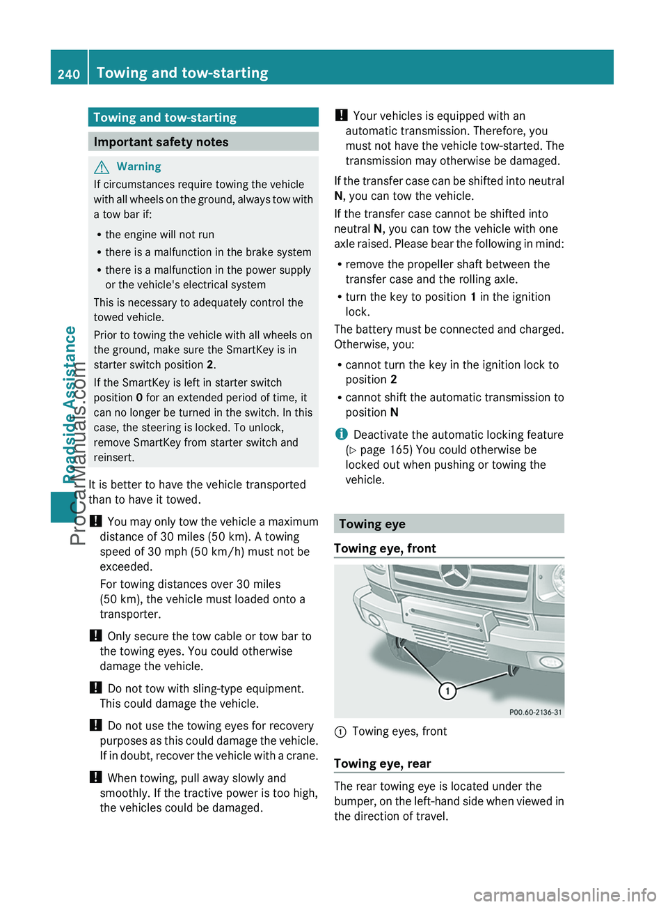 MERCEDES-BENZ G-CLASS 2011  Owners Manual Towing and tow-starting
Important safety notes
GWarning
If circumstances require towing the vehicle
with all wheels on the ground, always tow with
a tow bar if:
R the engine will not run
R there is a 