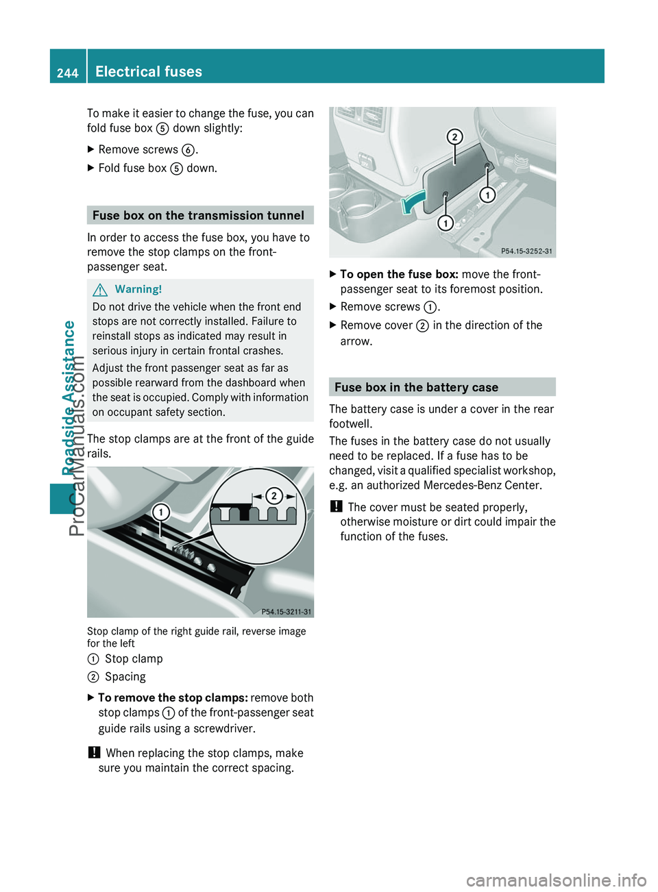 MERCEDES-BENZ G-CLASS 2011  Owners Manual To make it easier to change the fuse, you can
fold fuse box  A down slightly:XRemove screws  B.XFold fuse box  A down.
Fuse box on the transmission tunnel
In order to access the fuse box, you have to
