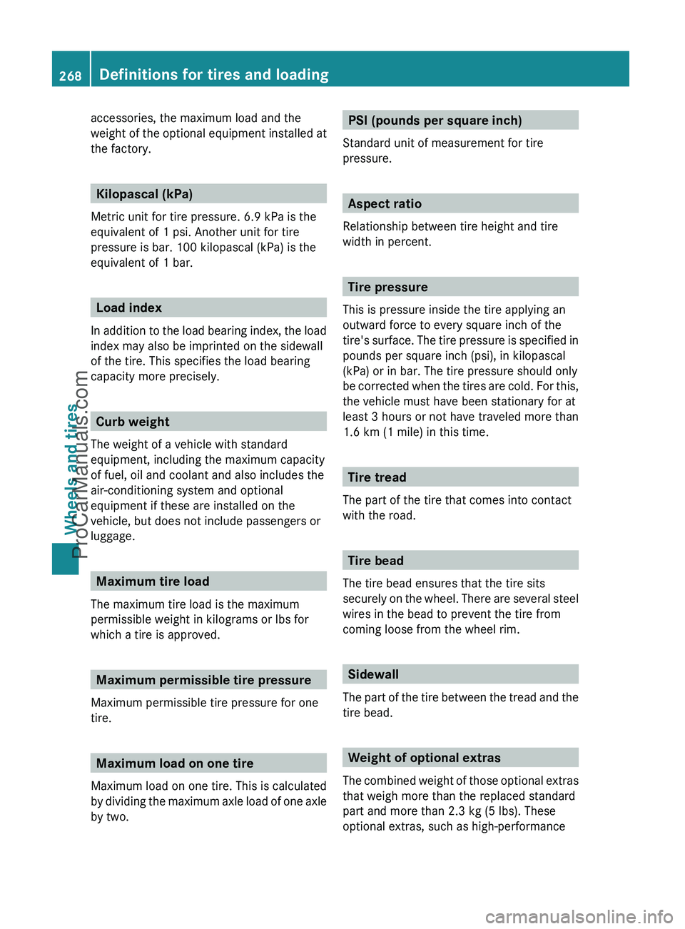 MERCEDES-BENZ G-CLASS 2011 Owners Manual accessories, the maximum load and the
weight of the optional equipment installed at
the factory.
Kilopascal (kPa)
Metric unit for tire pressure. 6.9 kPa is the
equivalent of 1 psi. Another unit for ti MERCEDES-BENZ G-CLASS 2011 Owners Manual accessories, the maximum load and the
weight of the optional equipment installed at
the factory.
Kilopascal (kPa)
Metric unit for tire pressure. 6.9 kPa is the
equivalent of 1 psi. Another unit for ti