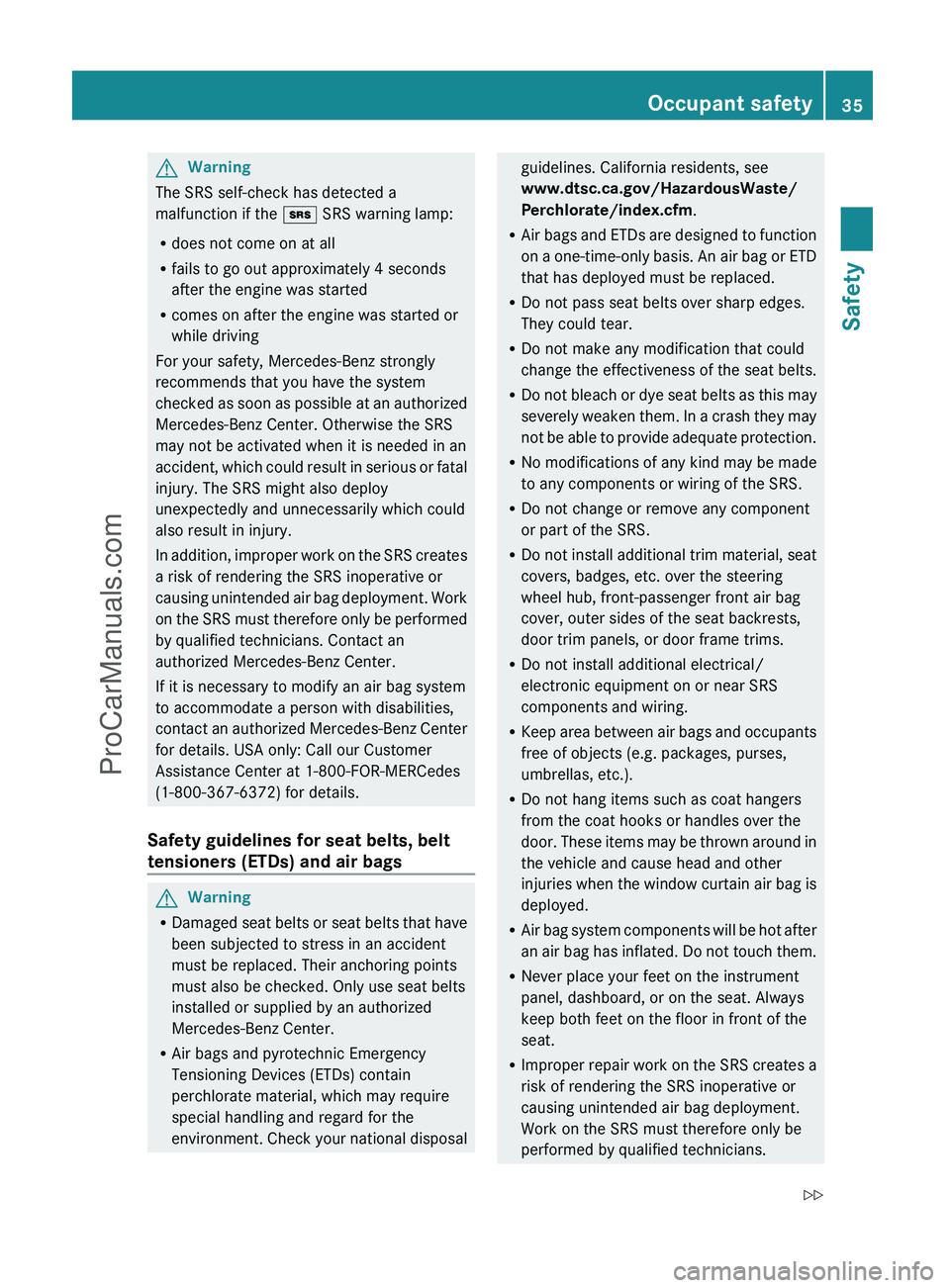 MERCEDES-BENZ G-CLASS 2011 Owners Guide GWarning
The SRS self-check has detected a
malfunction if the  + SRS warning lamp:
R does not come on at all
R fails to go out approximately 4 seconds
after the engine was started
R comes on after the