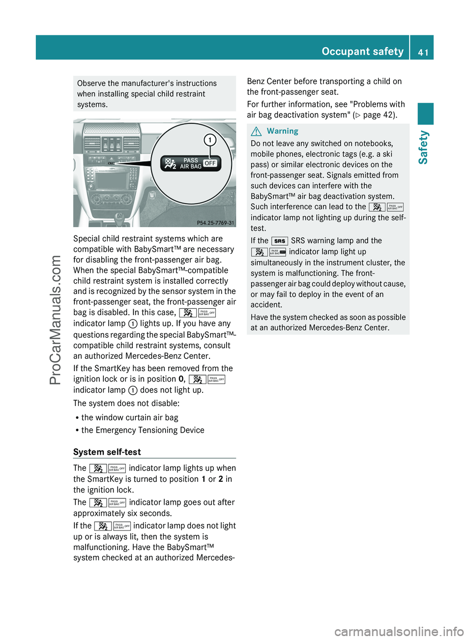 MERCEDES-BENZ G-CLASS 2011 Service Manual Observe the manufacturer's instructions
when installing special child restraint
systems.
Special child restraint systems which are
compatible with BabySmart™ are necessary
for disabling the fron