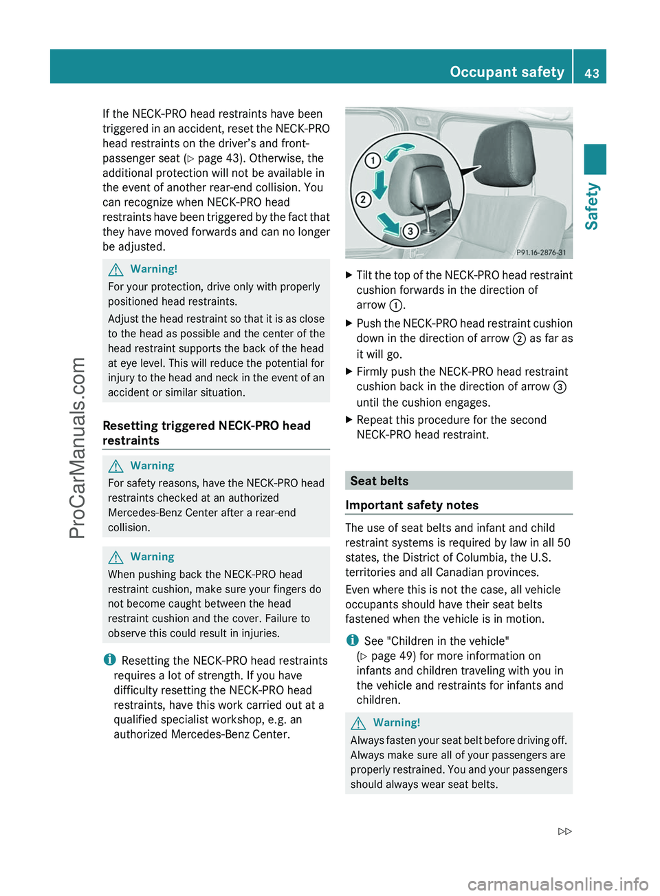 MERCEDES-BENZ G-CLASS 2011 Service Manual If the NECK-PRO head restraints have been
triggered in an accident, reset the NECK-PRO
head restraints on the driver’s and front-
passenger seat ( Y page 43). Otherwise, the
additional protection wi