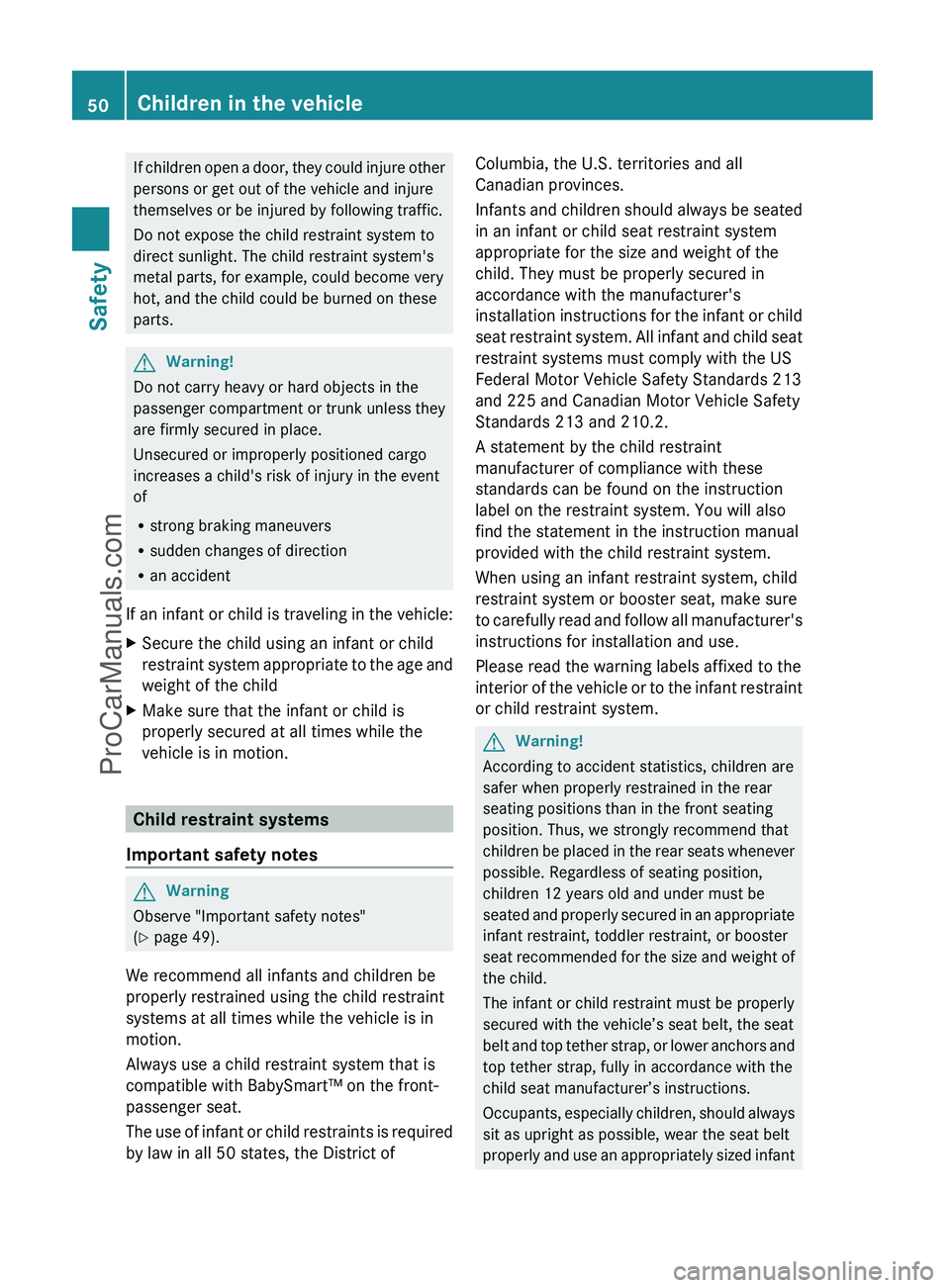 MERCEDES-BENZ G-CLASS 2011 Workshop Manual If children open a door, they could injure other
persons or get out of the vehicle and injure
themselves or be injured by following traffic.
Do not expose the child restraint system to
direct sunlight