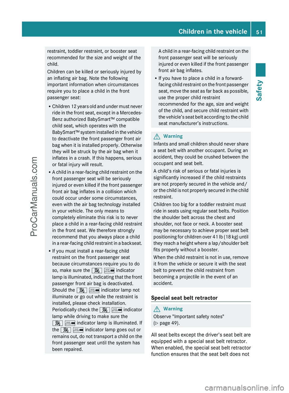 MERCEDES-BENZ G-CLASS 2011 Workshop Manual restraint, toddler restraint, or booster seat
recommended for the size and weight of the
child.
Children can be killed or seriously injured by
an inflating air bag. Note the following
important inform