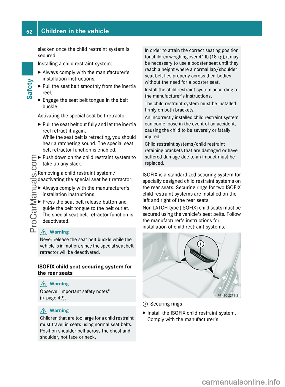 MERCEDES-BENZ G-CLASS 2011 Workshop Manual slacken once the child restraint system is
secured.
Installing a child restraint system:XAlways comply with the manufacturer's
installation instructions.XPull the seat belt smoothly from the inert