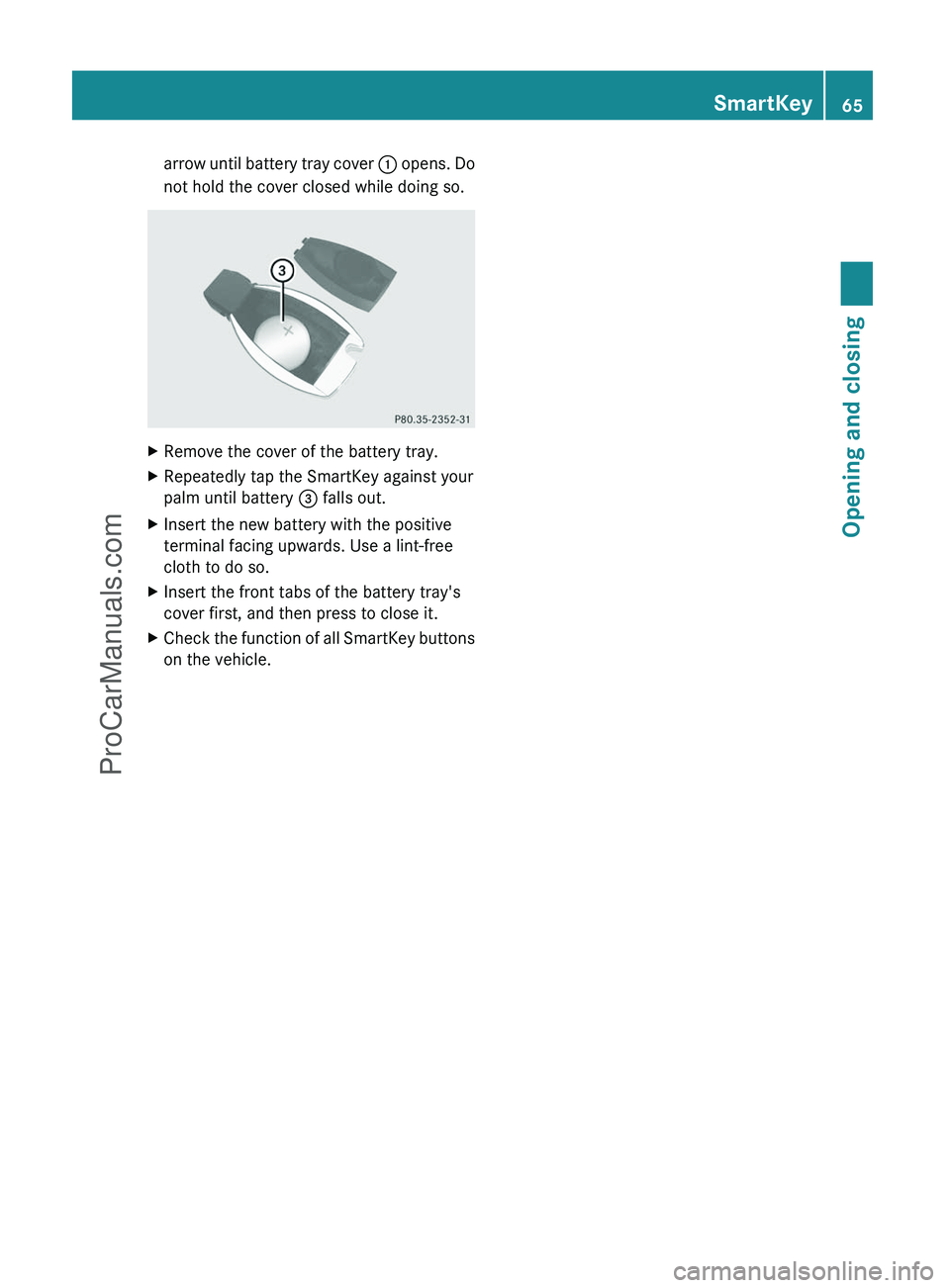 MERCEDES-BENZ G-CLASS 2011 Repair Manual arrow until battery tray cover : opens. Do
not hold the cover closed while doing so.XRemove the cover of the battery tray.XRepeatedly tap the SmartKey against your
palm until battery  = falls out.XIns