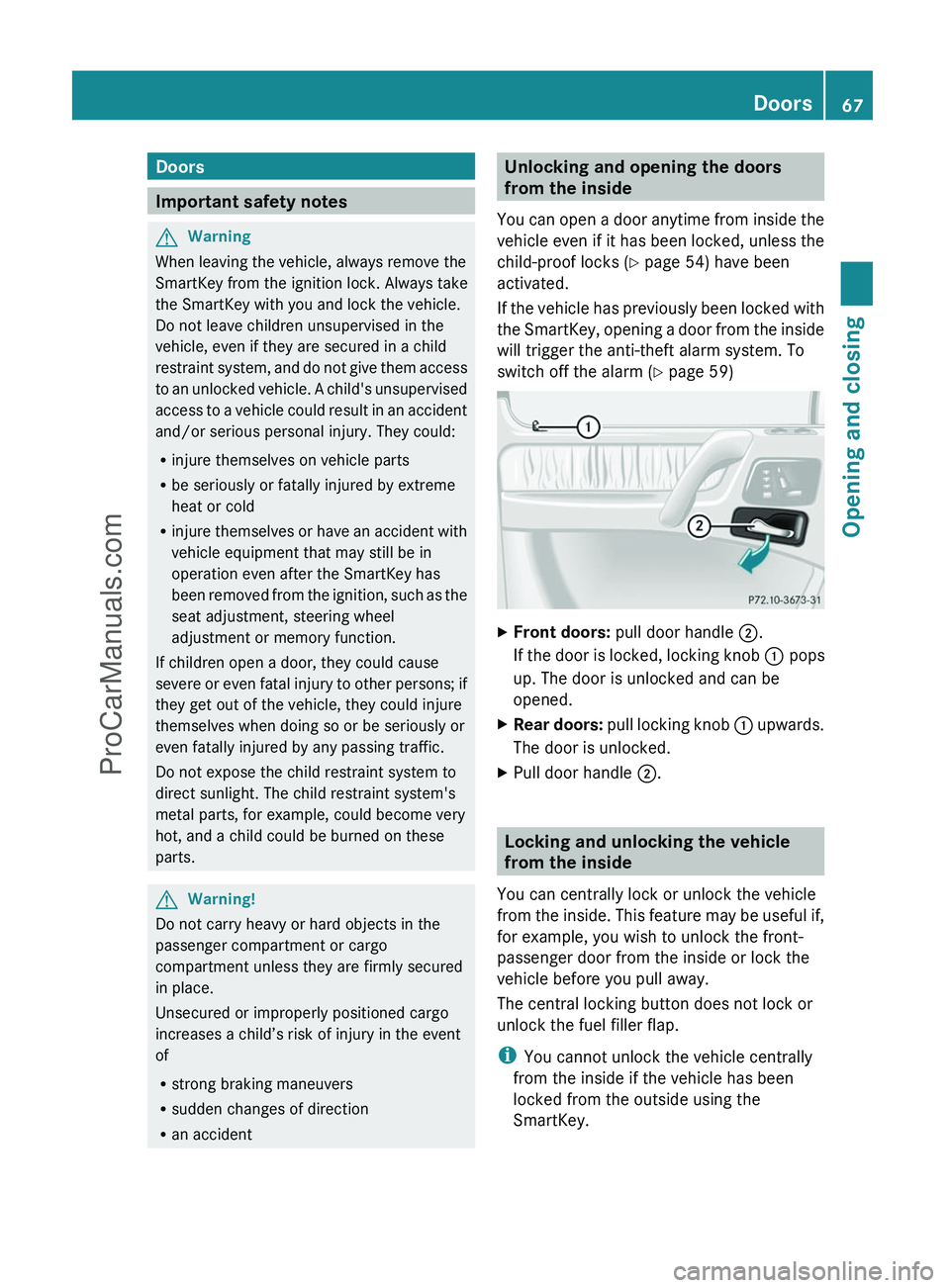 MERCEDES-BENZ G-CLASS 2011 Repair Manual Doors
Important safety notes
GWarning
When leaving the vehicle, always remove the
SmartKey from the ignition lock. Always take
the SmartKey with you and lock the vehicle.
Do not leave children unsuper