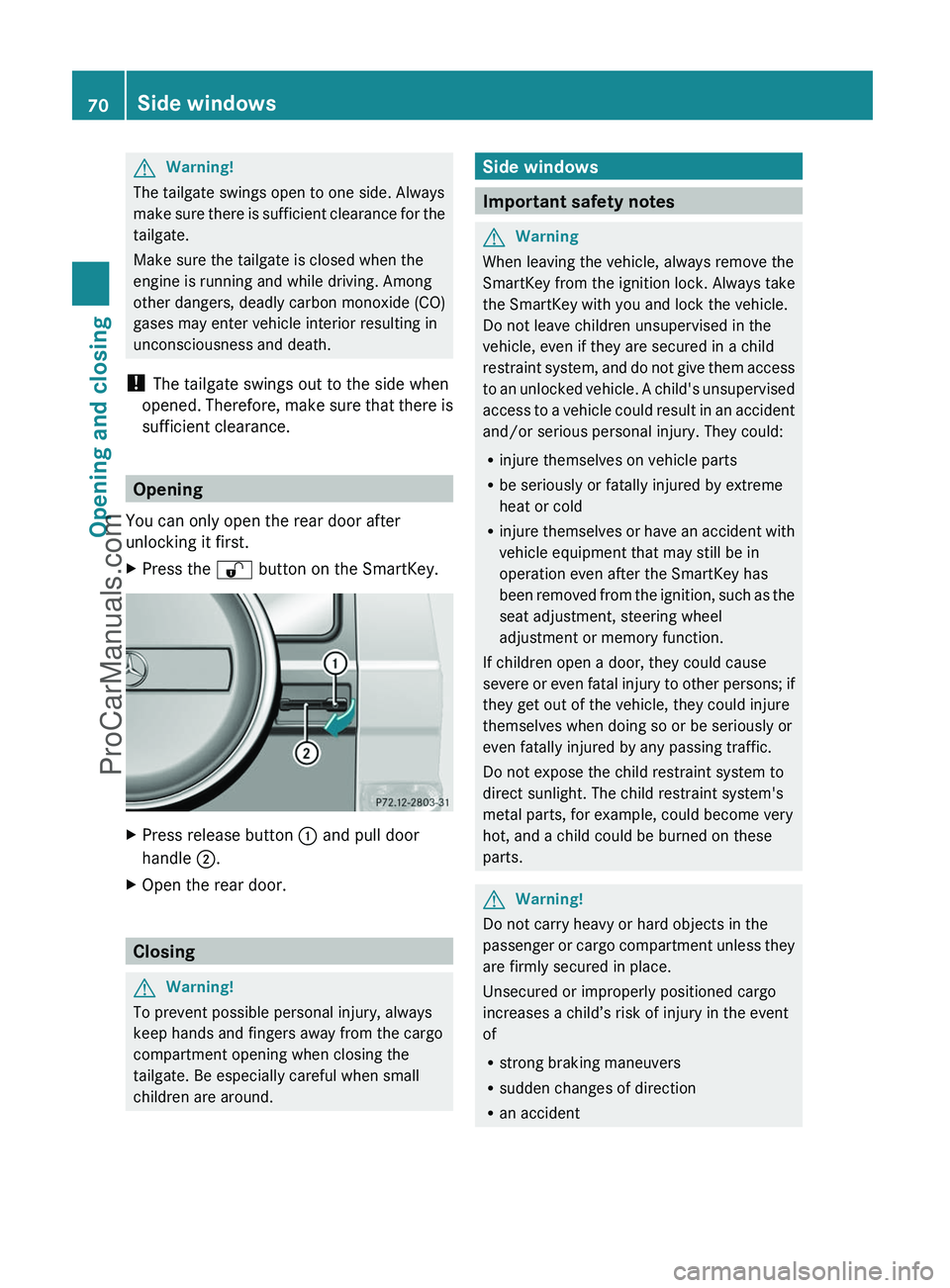 MERCEDES-BENZ G-CLASS 2011 Manual PDF GWarning!
The tailgate swings open to one side. Always
make sure there is sufficient clearance for the
tailgate.
Make sure the tailgate is closed when the
engine is running and while driving. Among
ot