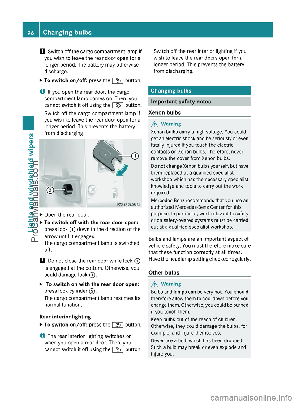 MERCEDES-BENZ G-CLASS 2011  Owners Manual ! Switch off the cargo compartment lamp if
you wish to leave the rear door open for a
longer period. The battery may otherwise
discharge.XTo switch on/off:  press the t button.
i
If you open the rear 