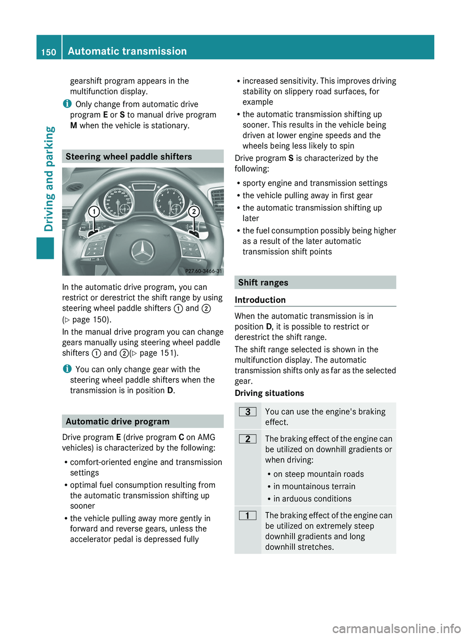 MERCEDES-BENZ G-CLASS SUV 2013 Owners Manual gearshift program appears in the
multifunction display.
i Only change from automatic drive
program E or S to manual drive program
M when the vehicle is stationary. Steering wheel paddle shifters
In th