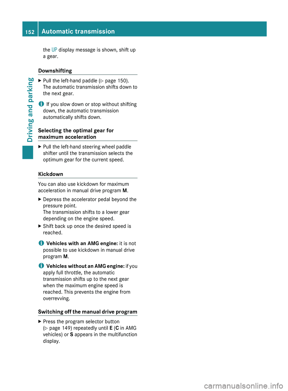 MERCEDES-BENZ G-CLASS SUV 2013 Owners Manual the UP display message is shown, shift up
a gear.
Downshifting X
Pull the left-hand paddle ( Y page 150).
The  automatic  transmission 
shifts 
down to
the next gear.
i If you slow down or stop withou