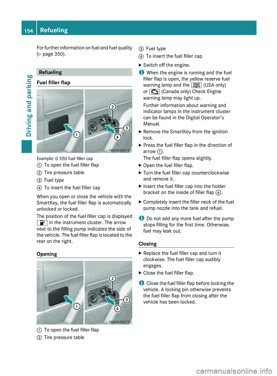 MERCEDES-BENZ G-CLASS SUV 2013  Owners Manual For further information on fuel and fuel quality
(Y page 350).
Refueling
Fuel filler flap Example: G 550 fuel filler cap
0043
To open the fuel filler flap
0044 Tire pressure table
0087 Fuel type
0085 