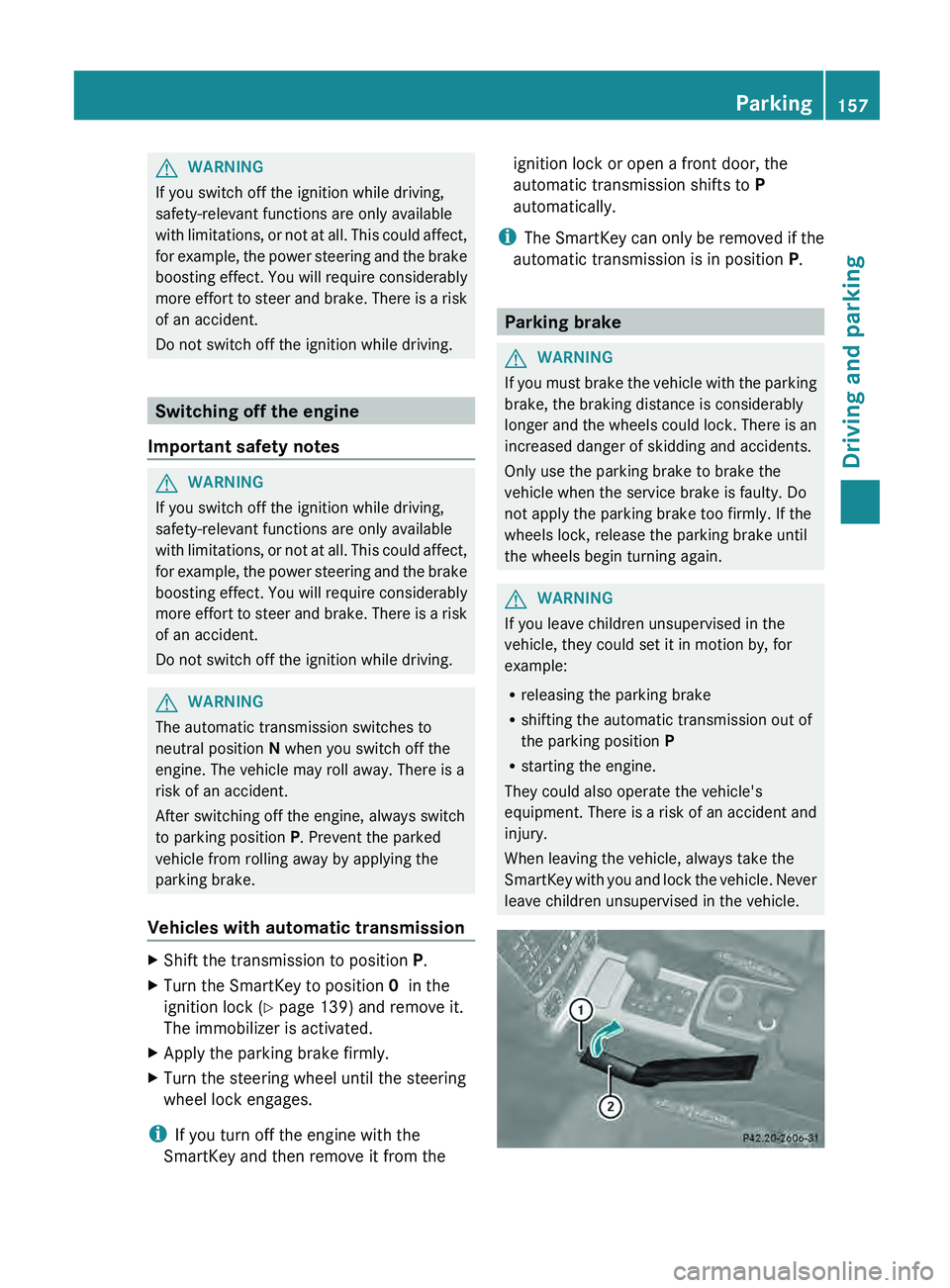 MERCEDES-BENZ G-CLASS SUV 2013 Owners Manual G
WARNING
If you switch off the ignition while driving,
safety-relevant functions are only available
with  limitations, or  not 
at all. This could affect,
for example, the power steering and the brak