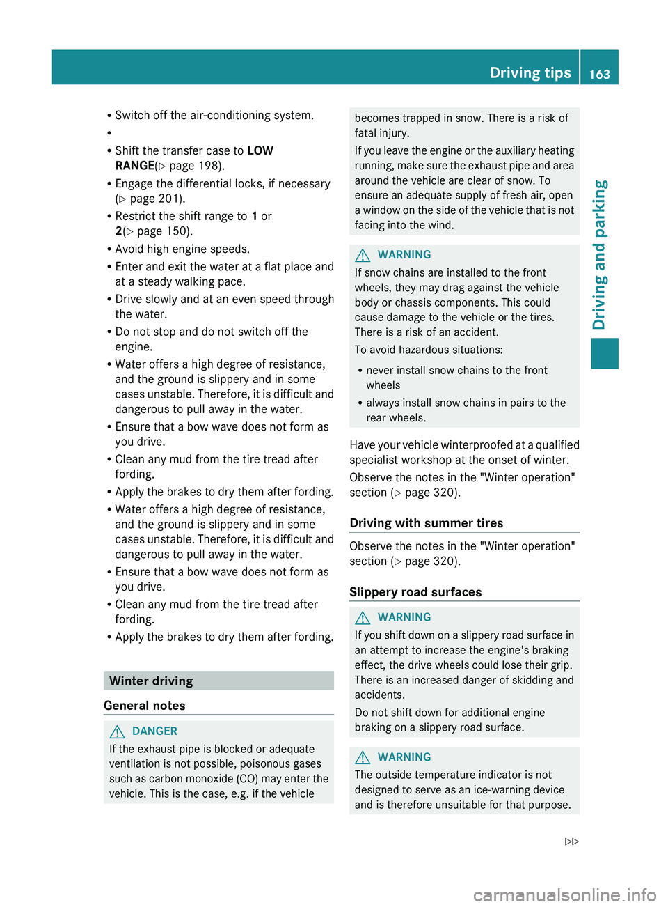 MERCEDES-BENZ G-CLASS SUV 2013  Owners Manual R
Switch off the air-conditioning system.
R
R Shift the transfer case to  LOW 
RANGE(Y page 198).
R Engage the differential locks, if necessary
(Y page 201).
R Restrict the shift range to  1 or
2(Y pa