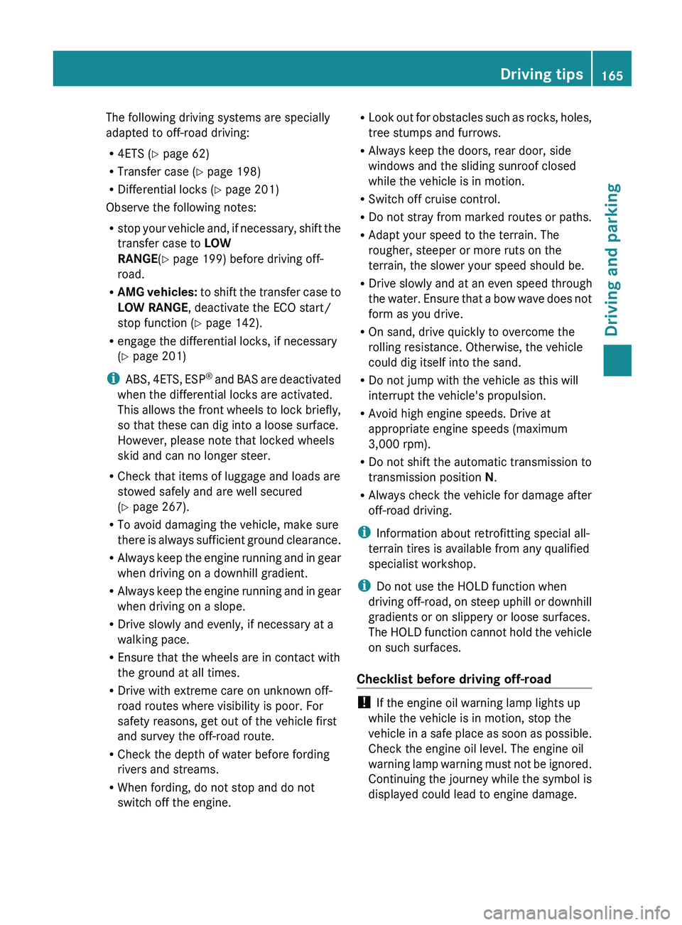 MERCEDES-BENZ G-CLASS SUV 2013  Owners Manual The following driving systems are specially
adapted to off-road driving:
R
4ETS ( Y page 62)
R Transfer case (Y page 198)
R Differential locks ( Y page 201) 
Observe the following notes:
R stop your v