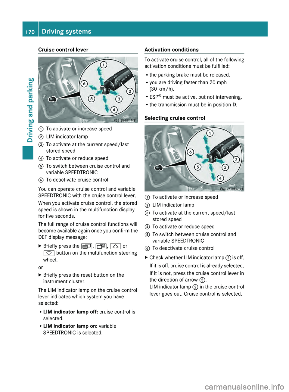 MERCEDES-BENZ G-CLASS SUV 2013 Owners Manual Cruise control lever
0043
To activate or increase speed
0044 LIM indicator lamp
0087 To activate at the current speed/last
stored speed
0085 To activate or reduce speed
0083 To switch between cruise c MERCEDES-BENZ G-CLASS SUV 2013 Owners Manual Cruise control lever
0043
To activate or increase speed
0044 LIM indicator lamp
0087 To activate at the current speed/last
stored speed
0085 To activate or reduce speed
0083 To switch between cruise c