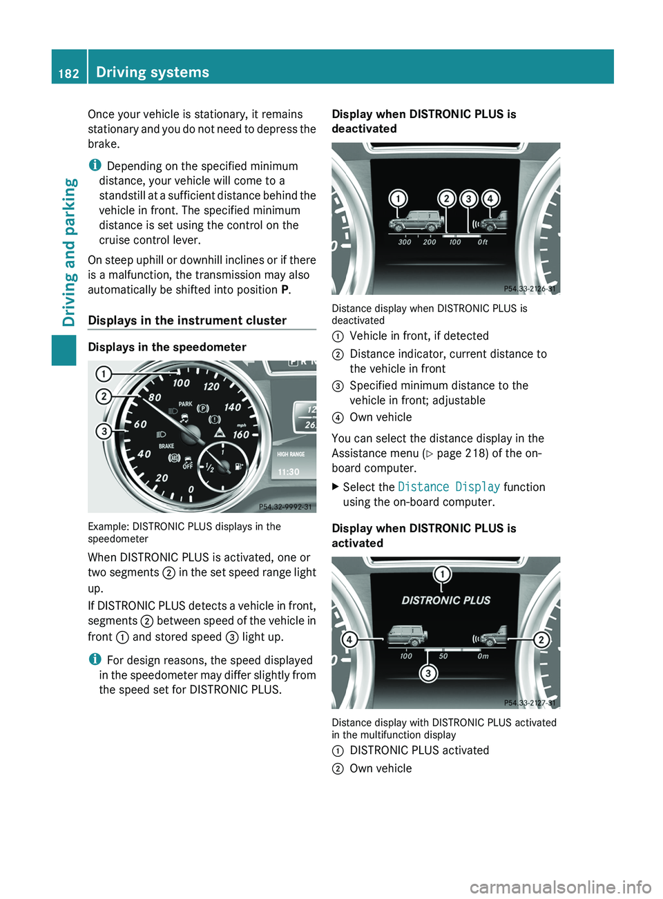 MERCEDES-BENZ G-CLASS SUV 2013 Owners Manual Once your vehicle is stationary, it remains
stationary and you
do
not need to depress the
brake.
i Depending on the specified minimum
distance, your vehicle will come to a
standstill at a sufficient MERCEDES-BENZ G-CLASS SUV 2013 Owners Manual Once your vehicle is stationary, it remains
stationary and you
do
not need to depress the
brake.
i Depending on the specified minimum
distance, your vehicle will come to a
standstill at a sufficient