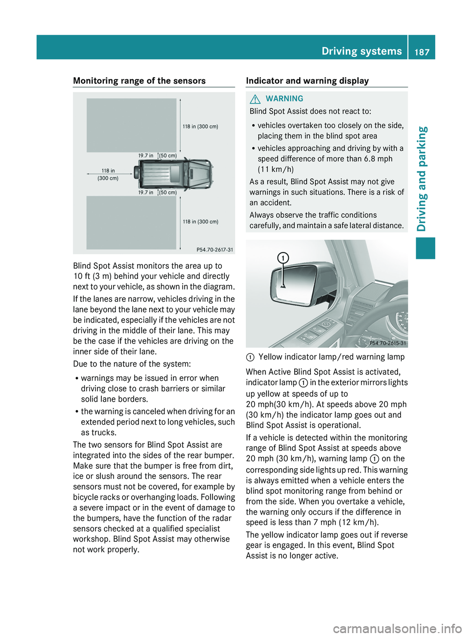 MERCEDES-BENZ G-CLASS SUV 2013 Owners Manual Monitoring range of the sensors
Blind Spot Assist monitors the area up to
10 ft (3 m) behind your vehicle and directly
next to
your
vehicle, as shown in the diagram.
If the lanes are narrow, vehicle MERCEDES-BENZ G-CLASS SUV 2013 Owners Manual Monitoring range of the sensors
Blind Spot Assist monitors the area up to
10 ft (3 m) behind your vehicle and directly
next to
your
vehicle, as shown in the diagram.
If the lanes are narrow, vehicle