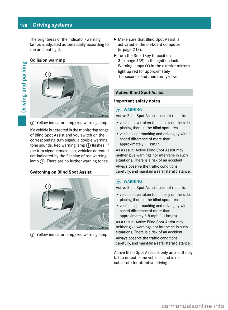 MERCEDES-BENZ G-CLASS SUV 2013 Owners Manual The brightness of the indicator/warning
lamps is adjusted
automatically
according to
the ambient light.
Collision warning 0043
Yellow indicator lamp/red warning lamp
If a vehicle is detected in the MERCEDES-BENZ G-CLASS SUV 2013 Owners Manual The brightness of the indicator/warning
lamps is adjusted
automatically
according to
the ambient light.
Collision warning 0043
Yellow indicator lamp/red warning lamp
If a vehicle is detected in the