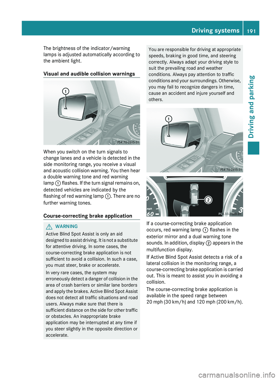 MERCEDES-BENZ G-CLASS SUV 2013 Owners Manual The brightness of the indicator/warning
lamps is adjusted
automatically
according to
the ambient light.
Visual and audible collision warnings When you switch on the turn signals to
change lanes and MERCEDES-BENZ G-CLASS SUV 2013 Owners Manual The brightness of the indicator/warning
lamps is adjusted
automatically
according to
the ambient light.
Visual and audible collision warnings When you switch on the turn signals to
change lanes and