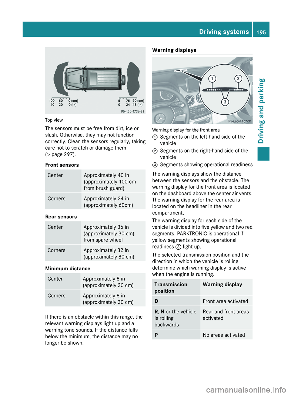 MERCEDES-BENZ G-CLASS SUV 2013 Owners Manual Top view
The sensors must be free from dirt, ice or
slush. Otherwise, they may not function
correctly. Clean the
sensors
regularly, taking
care not to scratch or damage them
(Y page 297).
Front sens MERCEDES-BENZ G-CLASS SUV 2013 Owners Manual Top view
The sensors must be free from dirt, ice or
slush. Otherwise, they may not function
correctly. Clean the
sensors
regularly, taking
care not to scratch or damage them
(Y page 297).
Front sens