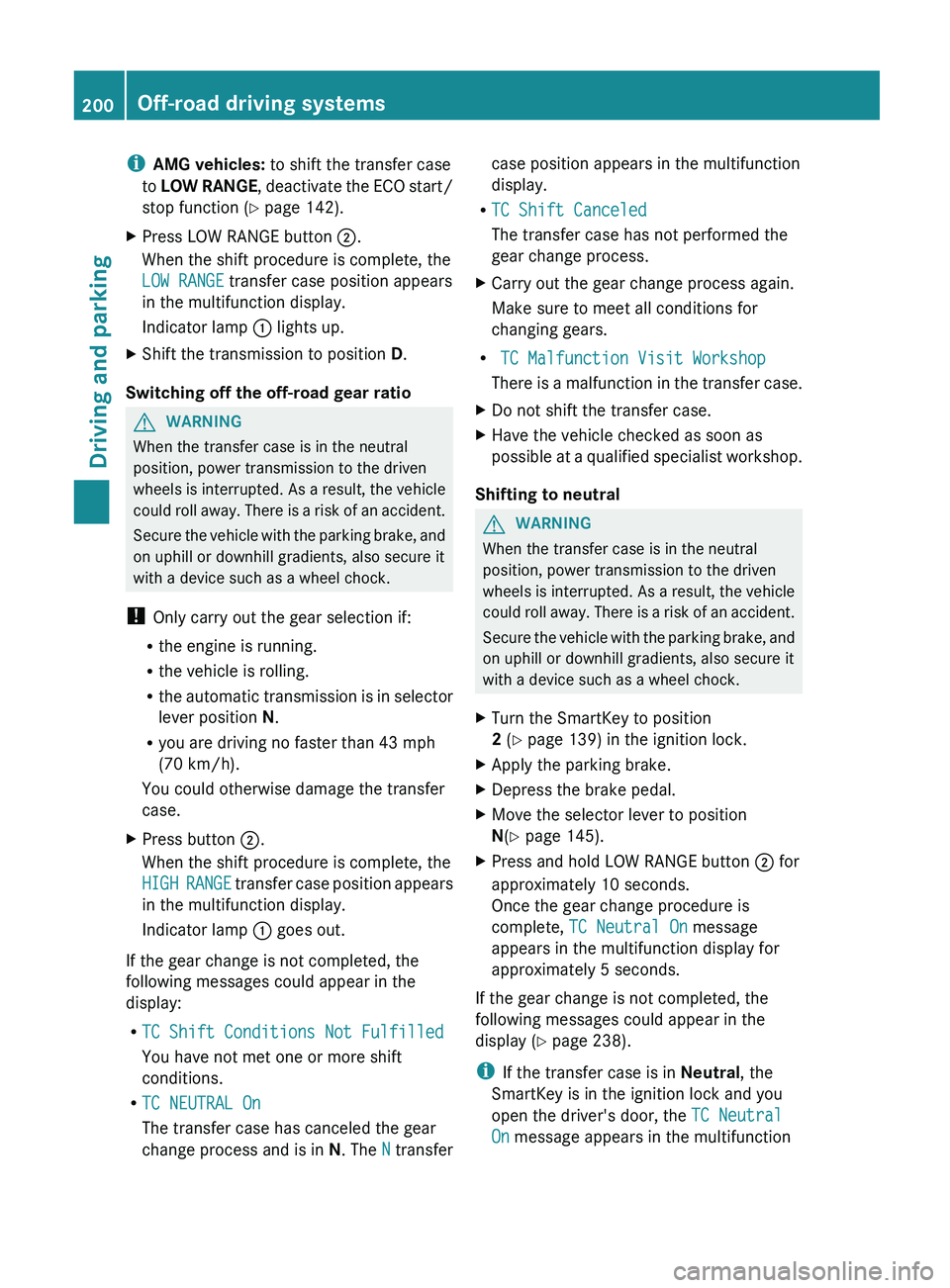 MERCEDES-BENZ G-CLASS SUV 2013  Owners Manual i
AMG vehicles:  to shift the transfer case
to  LOW RANGE, deactivate  the 
ECO start/
stop function (Y page 142).
X Press LOW RANGE button 0044.
When the shift procedure is complete, the
LOW RANGE tr