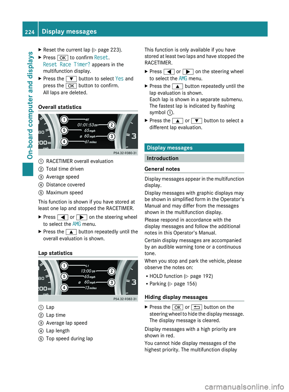 MERCEDES-BENZ G-CLASS SUV 2013  Owners Manual X
Reset the current lap (Y page 223).
X Press 0076 to confirm  Reset.
Reset Race Timer? appears in the
multifunction display.
X Press the 0064 button to select  Yes and
press the 0076 button to confir