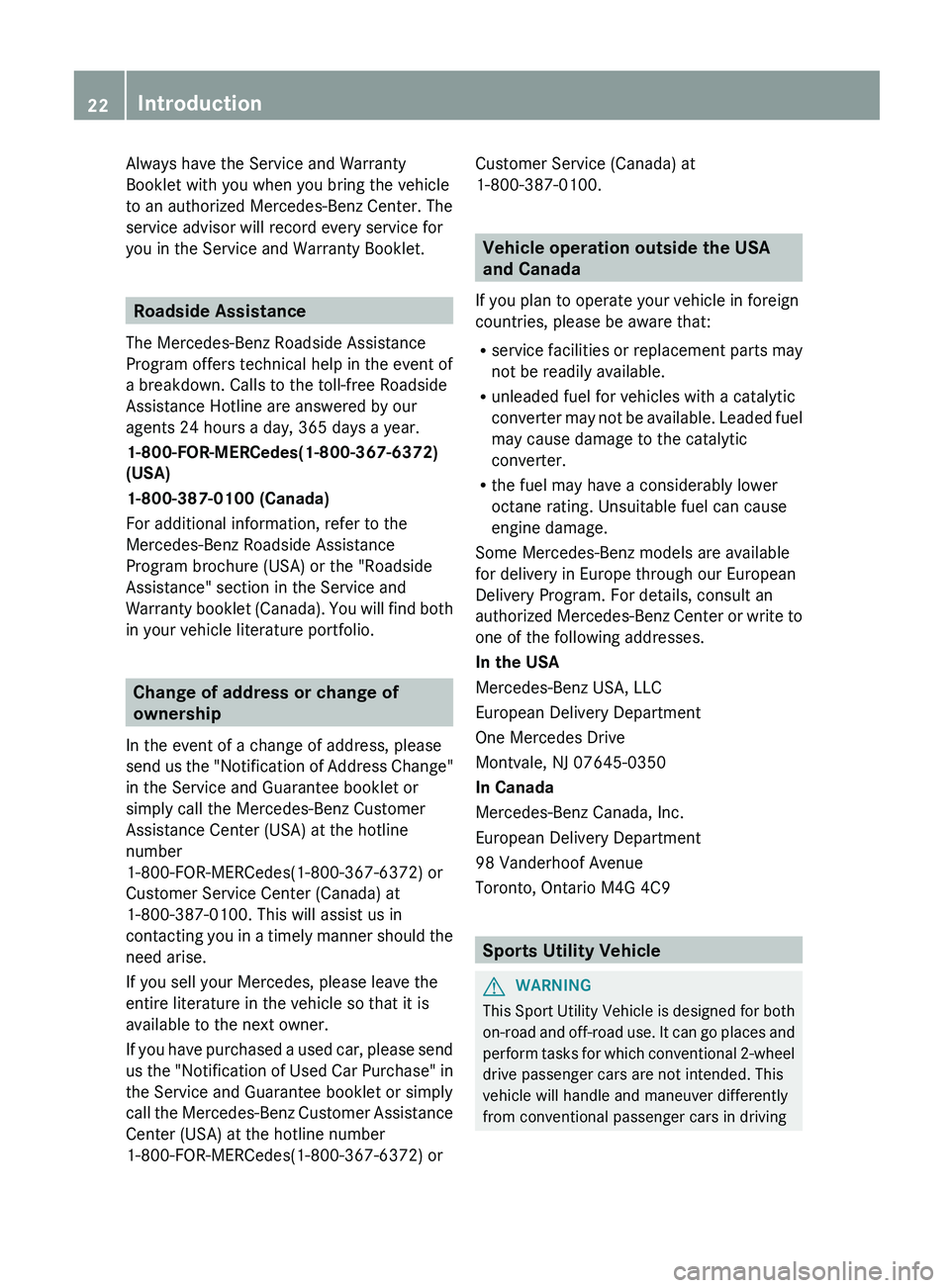 MERCEDES-BENZ G-CLASS SUV 2013 Owners Manual Always have the Service and Warranty
Booklet with you when you bring the vehicle
to an authorized Mercedes-Benz Center. The
service advisor will record every service for
you in the Service and Warrant MERCEDES-BENZ G-CLASS SUV 2013 Owners Manual Always have the Service and Warranty
Booklet with you when you bring the vehicle
to an authorized Mercedes-Benz Center. The
service advisor will record every service for
you in the Service and Warrant