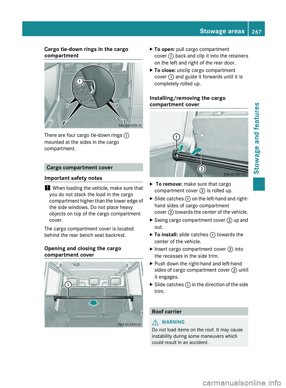 MERCEDES-BENZ G-CLASS SUV 2013 Owners Manual Cargo tie-down rings in the cargo
compartment
There are four cargo tie-down rings
0043
mounted at the sides in the cargo
compartment. Cargo compartment cover
Important safety notes !
When loading th MERCEDES-BENZ G-CLASS SUV 2013 Owners Manual Cargo tie-down rings in the cargo
compartment
There are four cargo tie-down rings
0043
mounted at the sides in the cargo
compartment. Cargo compartment cover
Important safety notes !
When loading th