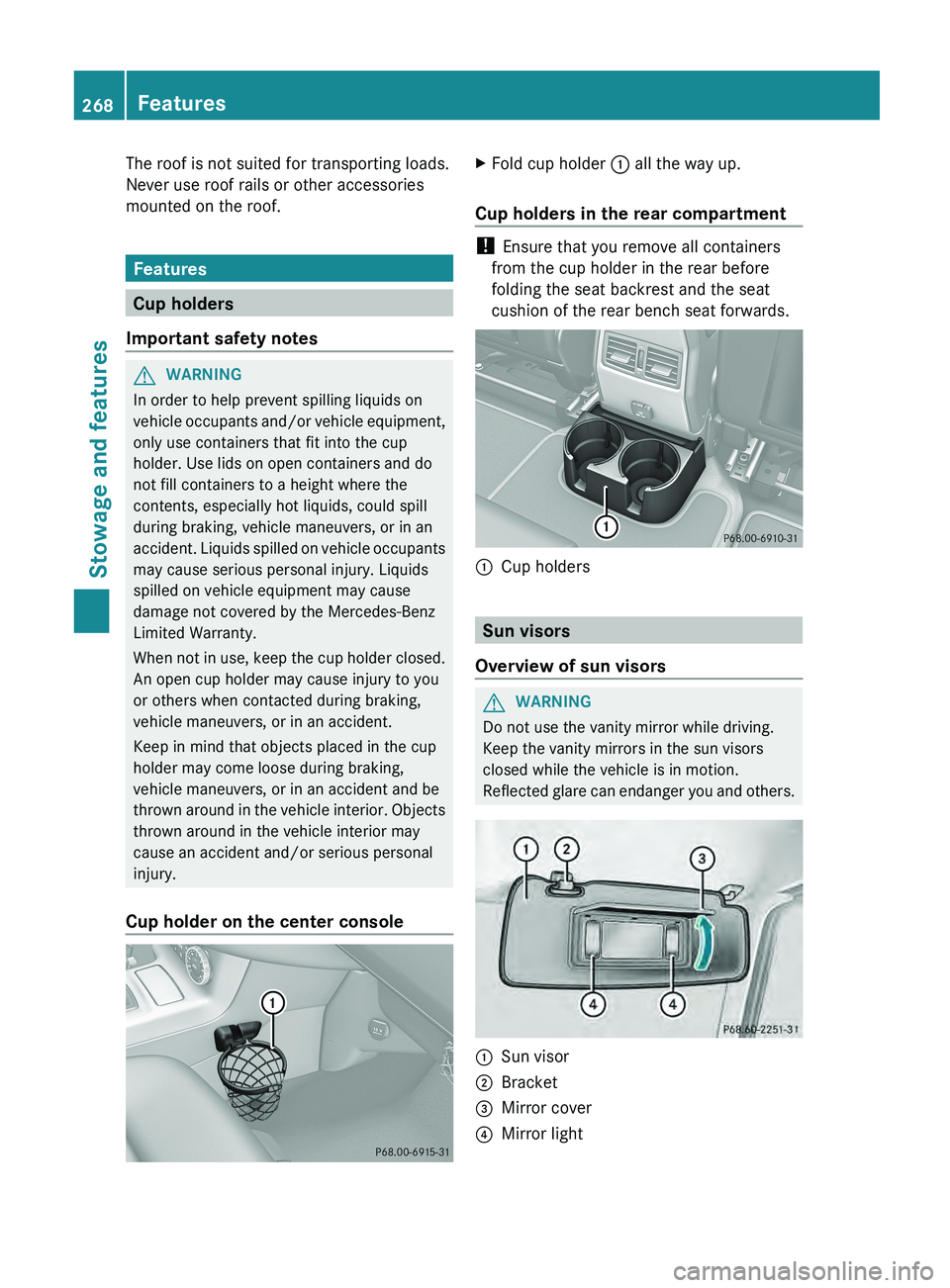 MERCEDES-BENZ G-CLASS SUV 2013 Owners Manual The roof is not suited for transporting loads.
Never use roof rails or other accessories
mounted on the roof.
Features
Cup holders
Important safety notes G
WARNING
In order to help prevent spilling li MERCEDES-BENZ G-CLASS SUV 2013 Owners Manual The roof is not suited for transporting loads.
Never use roof rails or other accessories
mounted on the roof.
Features
Cup holders
Important safety notes G
WARNING
In order to help prevent spilling li