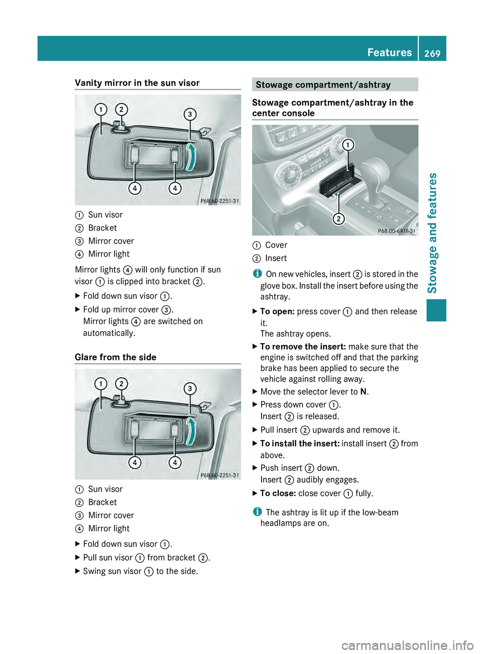 MERCEDES-BENZ G-CLASS SUV 2013 Owners Manual Vanity mirror in the sun visor
0043
Sun visor
0044 Bracket
0087 Mirror cover
0085 Mirror light
Mirror lights 0085 will only function if sun
visor 0043 is clipped into bracket 0044.
X Fold down sun vis MERCEDES-BENZ G-CLASS SUV 2013 Owners Manual Vanity mirror in the sun visor
0043
Sun visor
0044 Bracket
0087 Mirror cover
0085 Mirror light
Mirror lights 0085 will only function if sun
visor 0043 is clipped into bracket 0044.
X Fold down sun vis