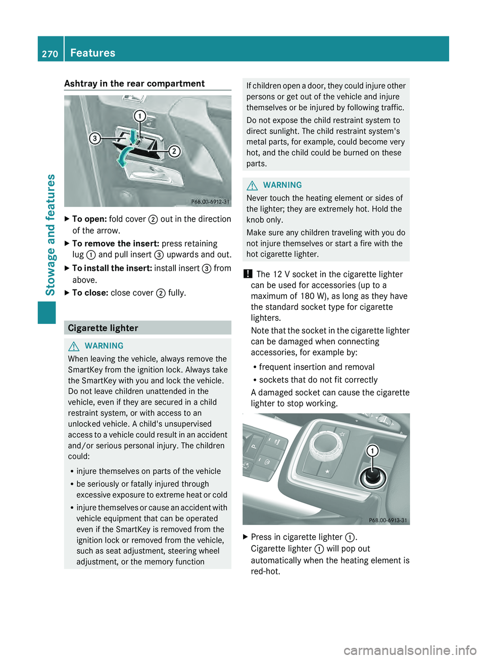 MERCEDES-BENZ G-CLASS SUV 2013 Owners Manual Ashtray in the rear compartment
X
To open: fold cover 0044 out in the direction
of the arrow.
X To remove the insert: press retaining
lug 0043 and pull insert 0087
upwards and out.
X To instal MERCEDES-BENZ G-CLASS SUV 2013 Owners Manual Ashtray in the rear compartment
X
To open: fold cover 0044 out in the direction
of the arrow.
X To remove the insert: press retaining
lug 0043 and pull insert 0087
upwards and out.
X To instal