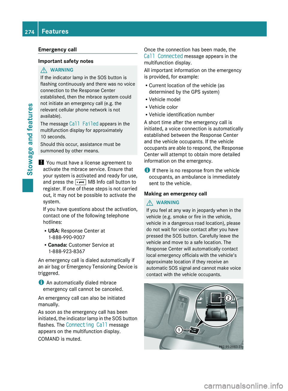 MERCEDES-BENZ G-CLASS SUV 2013 Owners Manual Emergency call
Important safety notes
G
WARNING
If the indicator lamp in the SOS button is
flashing continuously and there was no voice
connection to the Response Center
established, then the mbrace s MERCEDES-BENZ G-CLASS SUV 2013 Owners Manual Emergency call
Important safety notes
G
WARNING
If the indicator lamp in the SOS button is
flashing continuously and there was no voice
connection to the Response Center
established, then the mbrace s
