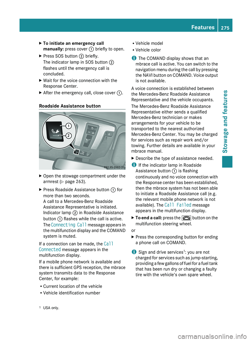 MERCEDES-BENZ G-CLASS SUV 2013 Owners Manual X
To initiate an emergency call
manually: press cover 0043 briefly to open.
X Press SOS button 0044 briefly.
The indicator lamp in SOS button 0044
flashes until the emergency call is
concluded.
X MERCEDES-BENZ G-CLASS SUV 2013 Owners Manual X
To initiate an emergency call
manually: press cover 0043 briefly to open.
X Press SOS button 0044 briefly.
The indicator lamp in SOS button 0044
flashes until the emergency call is
concluded.
X