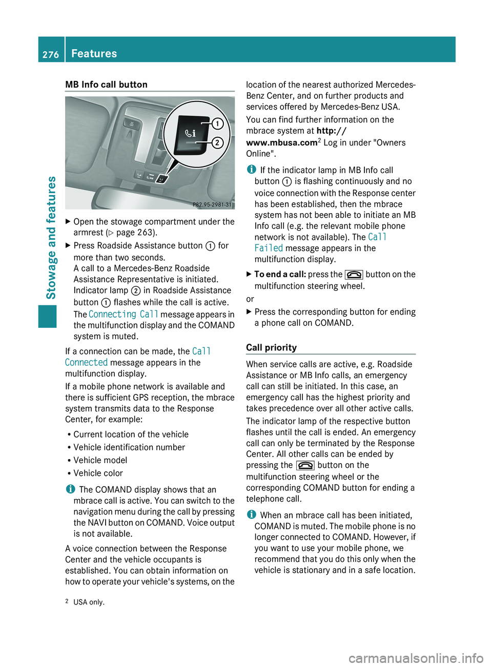 MERCEDES-BENZ G-CLASS SUV 2013 Owners Manual MB Info call button
X
Open the stowage compartment under the
armrest (Y page 263).
X Press Roadside Assistance button 0043 for
more than two seconds.
A call to a Mercedes-Benz Roadside
Assistance Rep MERCEDES-BENZ G-CLASS SUV 2013 Owners Manual MB Info call button
X
Open the stowage compartment under the
armrest (Y page 263).
X Press Roadside Assistance button 0043 for
more than two seconds.
A call to a Mercedes-Benz Roadside
Assistance Rep