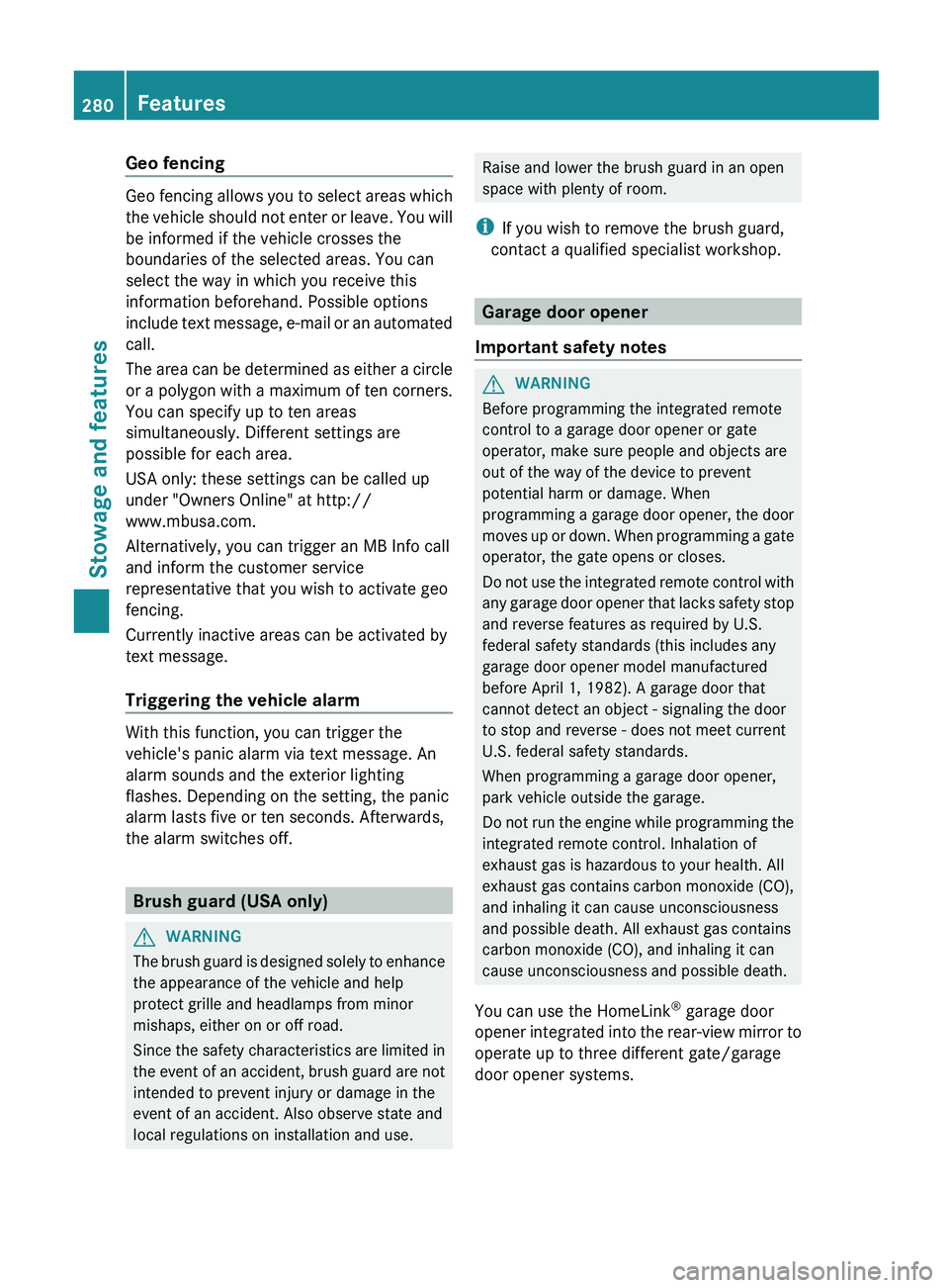 MERCEDES-BENZ G-CLASS SUV 2013 Owners Manual Geo fencing
Geo fencing allows you to select areas which
the vehicle should
not
enter or leave. You will
be informed if the vehicle crosses the
boundaries of the selected areas. You can
select the w MERCEDES-BENZ G-CLASS SUV 2013 Owners Manual Geo fencing
Geo fencing allows you to select areas which
the vehicle should
not
enter or leave. You will
be informed if the vehicle crosses the
boundaries of the selected areas. You can
select the w