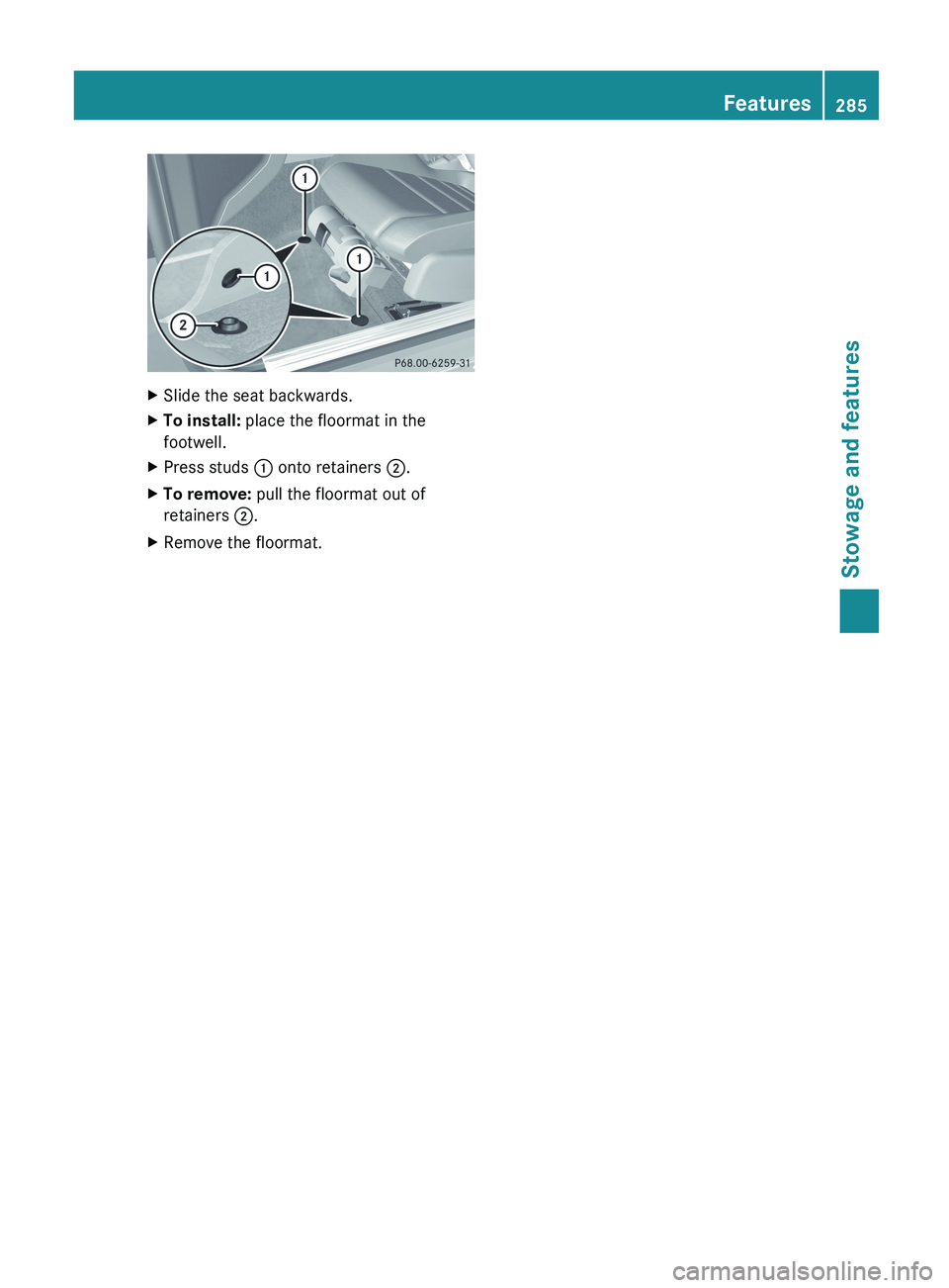 MERCEDES-BENZ G-CLASS SUV 2013 Owners Manual X
Slide the seat backwards.
X To install: place the floormat in the
footwell.
X Press studs 0043 onto retainers 0044.
X To remove: pull the floormat out of
retainers 0044.
X Remove the floormat. Featu MERCEDES-BENZ G-CLASS SUV 2013 Owners Manual X
Slide the seat backwards.
X To install: place the floormat in the
footwell.
X Press studs 0043 onto retainers 0044.
X To remove: pull the floormat out of
retainers 0044.
X Remove the floormat. Featu
