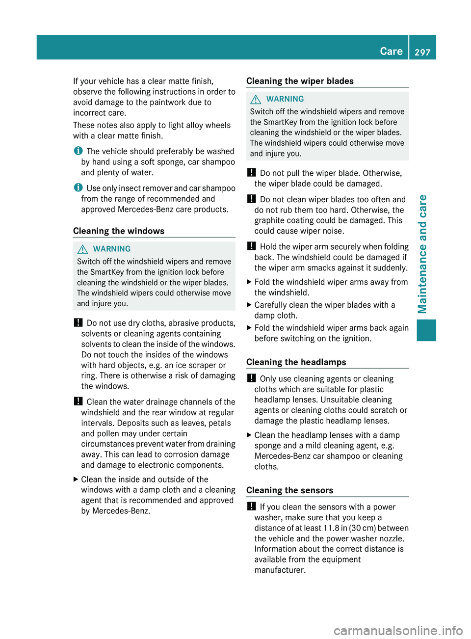 MERCEDES-BENZ G-CLASS SUV 2013  Owners Manual If your vehicle has a clear matte finish,
observe the following 
instructions 
in order to
avoid damage to the paintwork due to
incorrect care.
These notes also apply to light alloy wheels
with a clea