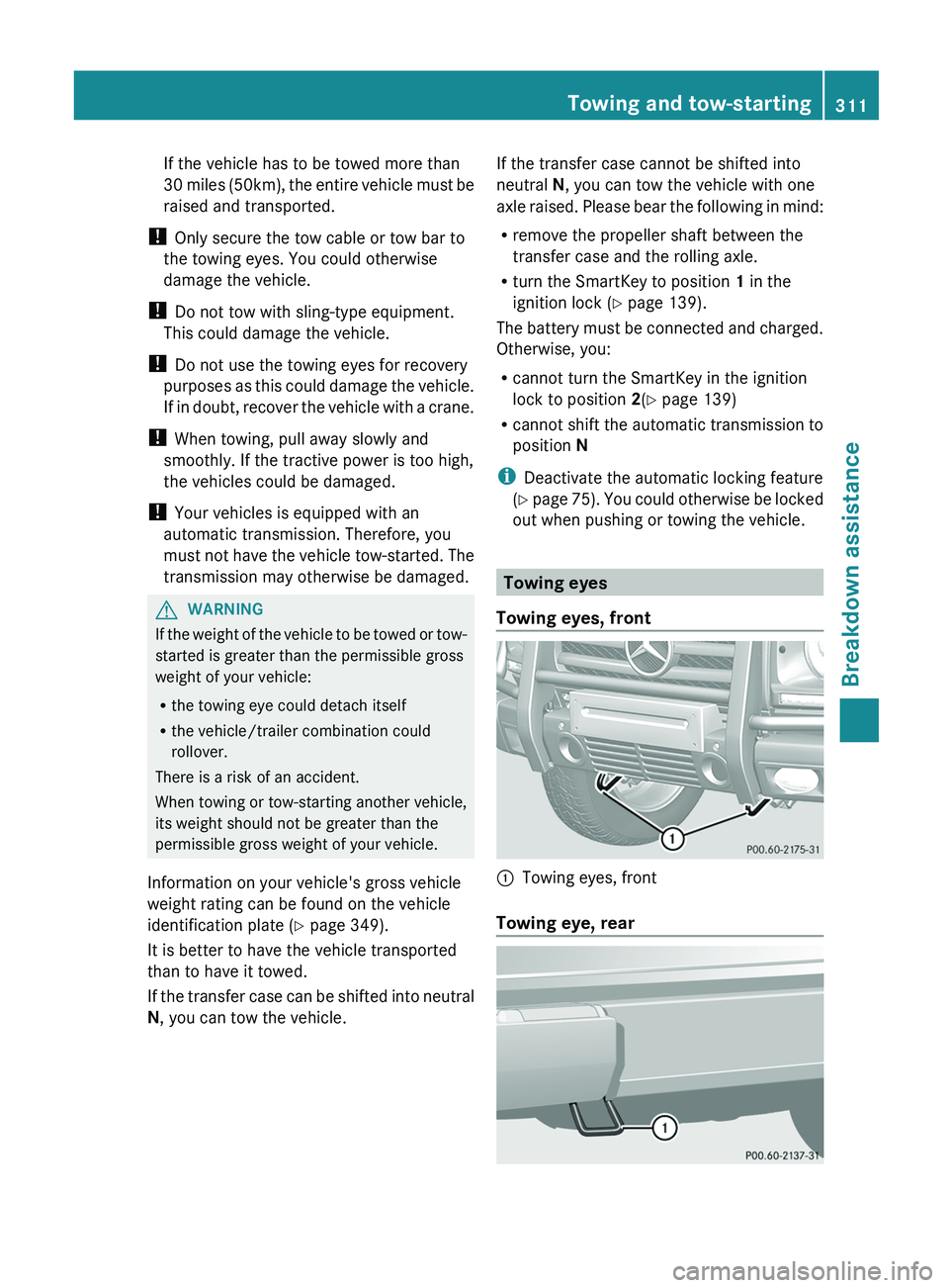 MERCEDES-BENZ G-CLASS SUV 2013  Owners Manual If the vehicle has to be towed more than
30 miles (
50km), 
the entire vehicle must be
raised and transported.
!  Only secure the tow cable or tow bar to
the towing eyes. You could otherwise
damage th