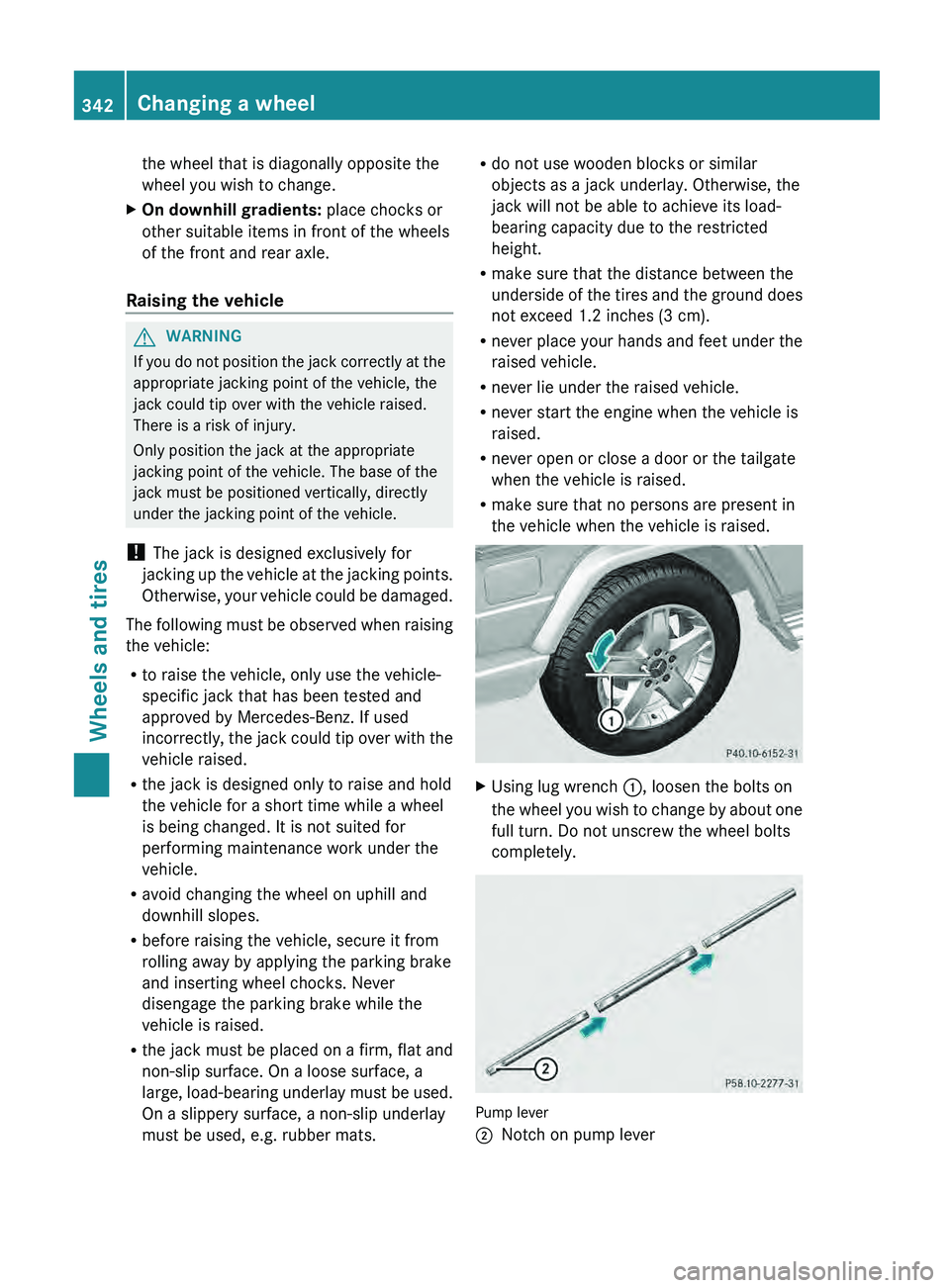 MERCEDES-BENZ G-CLASS SUV 2013 Owners Manual the wheel that is diagonally opposite the
wheel you wish to change.
X On downhill gradients: place chocks or
other suitable items in front of the wheels
of the front and rear axle.
Raising the vehicl MERCEDES-BENZ G-CLASS SUV 2013 Owners Manual the wheel that is diagonally opposite the
wheel you wish to change.
X On downhill gradients: place chocks or
other suitable items in front of the wheels
of the front and rear axle.
Raising the vehicl