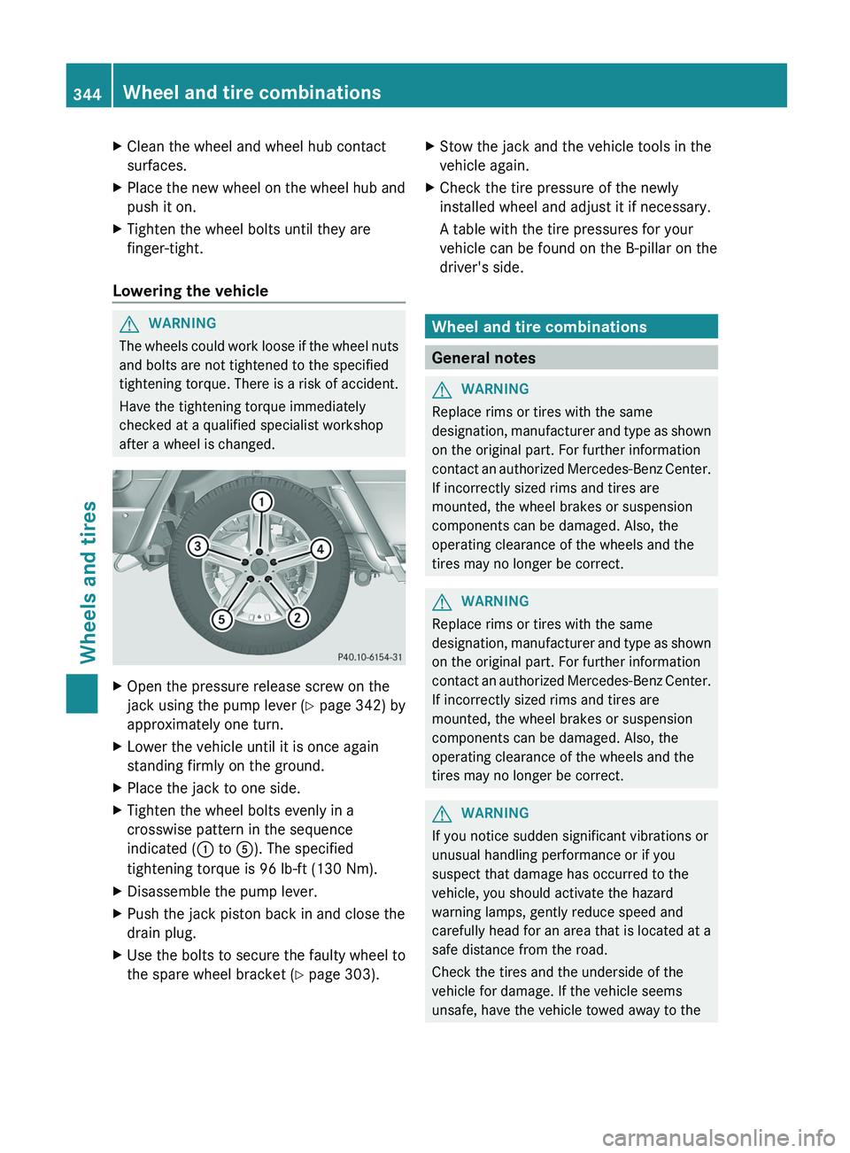 MERCEDES-BENZ G-CLASS SUV 2013 Owners Manual X
Clean the wheel and wheel hub contact
surfaces.
X Place the new wheel on the wheel hub and
push it on.
X Tighten the wheel bolts until they are
finger-tight.
Lowering the vehicle G
WARNING
The wheel MERCEDES-BENZ G-CLASS SUV 2013 Owners Manual X
Clean the wheel and wheel hub contact
surfaces.
X Place the new wheel on the wheel hub and
push it on.
X Tighten the wheel bolts until they are
finger-tight.
Lowering the vehicle G
WARNING
The wheel