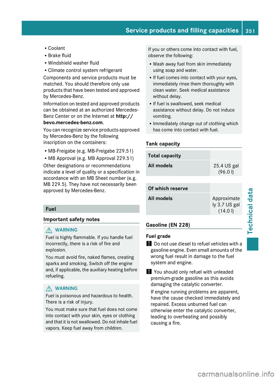 MERCEDES-BENZ G-CLASS SUV 2013 Owners Manual R
Coolant
R Brake fluid
R Windshield washer fluid
R Climate control system refrigerant
Components and service products must be
matched. You should therefore only use
products that have been
tested an MERCEDES-BENZ G-CLASS SUV 2013 Owners Manual R
Coolant
R Brake fluid
R Windshield washer fluid
R Climate control system refrigerant
Components and service products must be
matched. You should therefore only use
products that have been
tested an